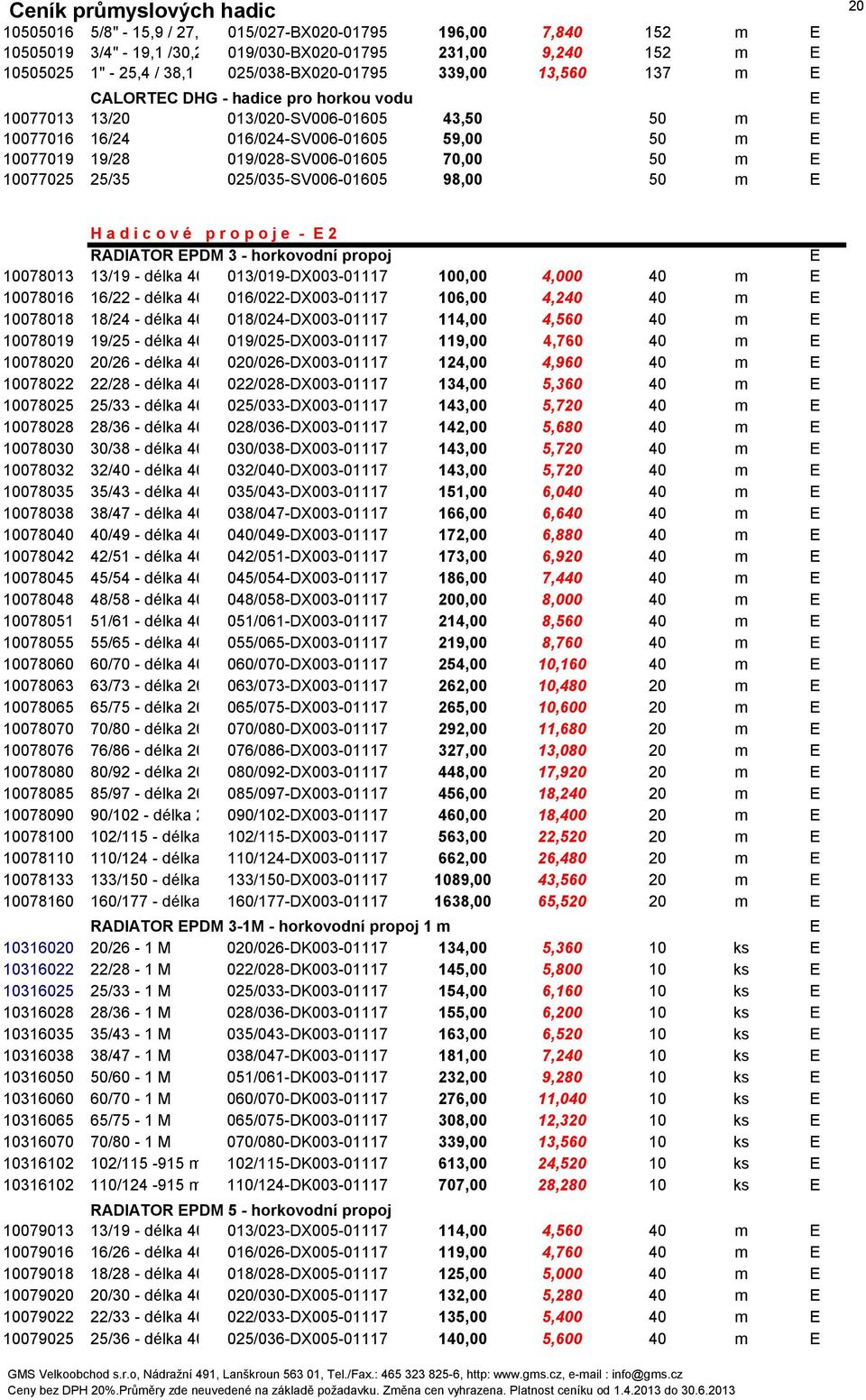 25/35 025/035-SV006-01605 98,00 50 m E H a d i c o v é p r o p o j e - E 2 RADATOR EPDM 3 - horkovodní propoj E 10078013 13/19 - délka 40 m 013/019-DX003-01117 100,00 4,000 40 m E 10078016 16/22 -