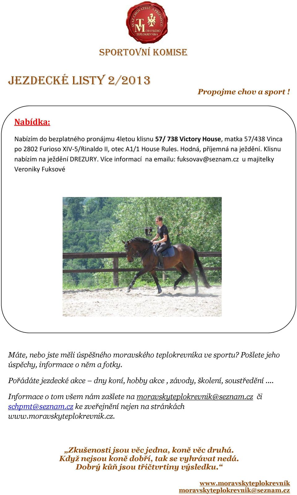 cz u majitelky Veroniky Fuksové Máte, nebo jste měli úspěšného moravského teplokrevníka ve sportu? Pošlete jeho úspěchy, informace o něm a fotky.