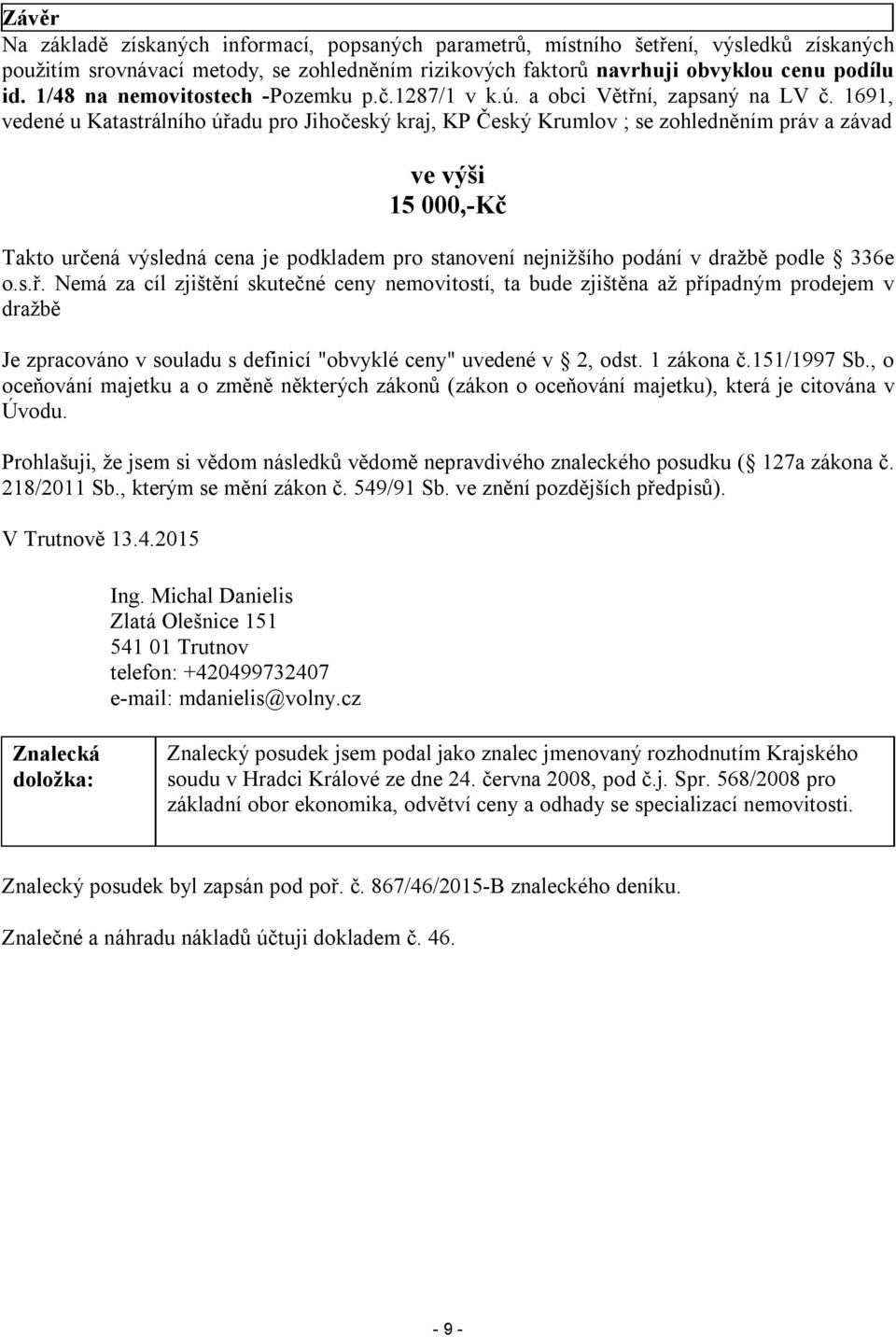 1691, vedené u Katastrálního úřadu pro Jihočeský kraj, KP Český Krumlov ; se zohledněním práv a závad ve výši 15 000,-Kč Takto určená výsledná cena je podkladem pro stanovení nejnižšího podání v
