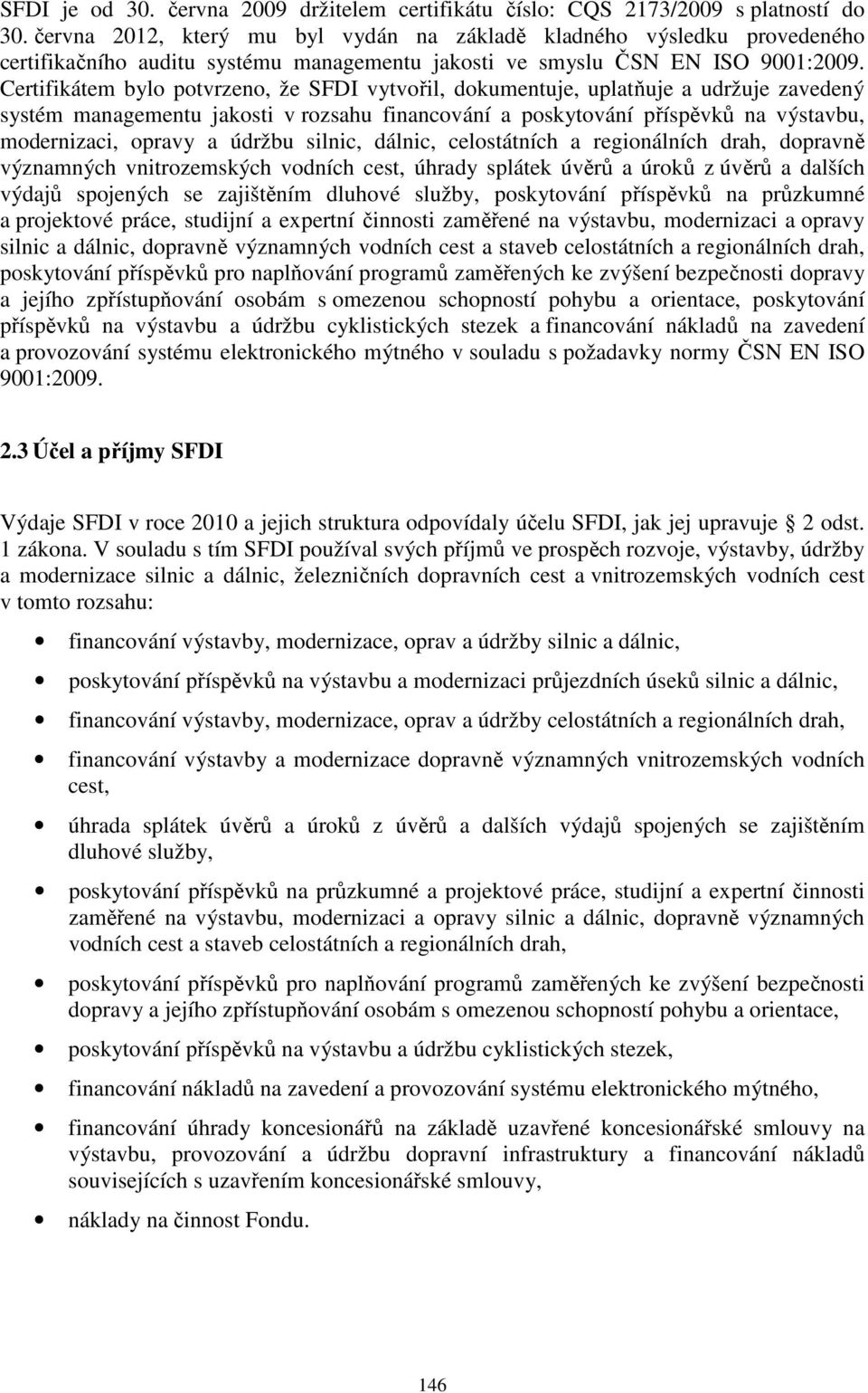 Certifikátem bylo potvrzeno, že SFDI vytvořil, dokumentuje, uplatňuje a udržuje zavedený systém managementu jakosti v rozsahu financování a poskytování příspěvků na výstavbu, modernizaci, opravy a