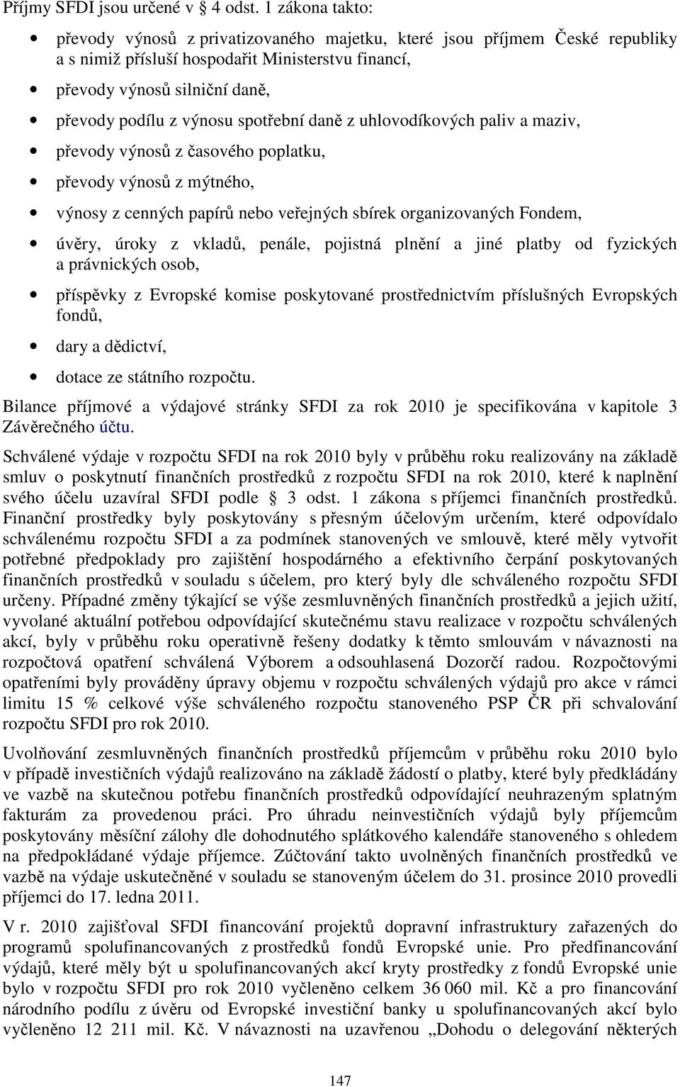 spotřební daně z uhlovodíkových paliv a maziv, převody výnosů z časového poplatku, převody výnosů z mýtného, výnosy z cenných papírů nebo veřejných sbírek organizovaných Fondem, úvěry, úroky z