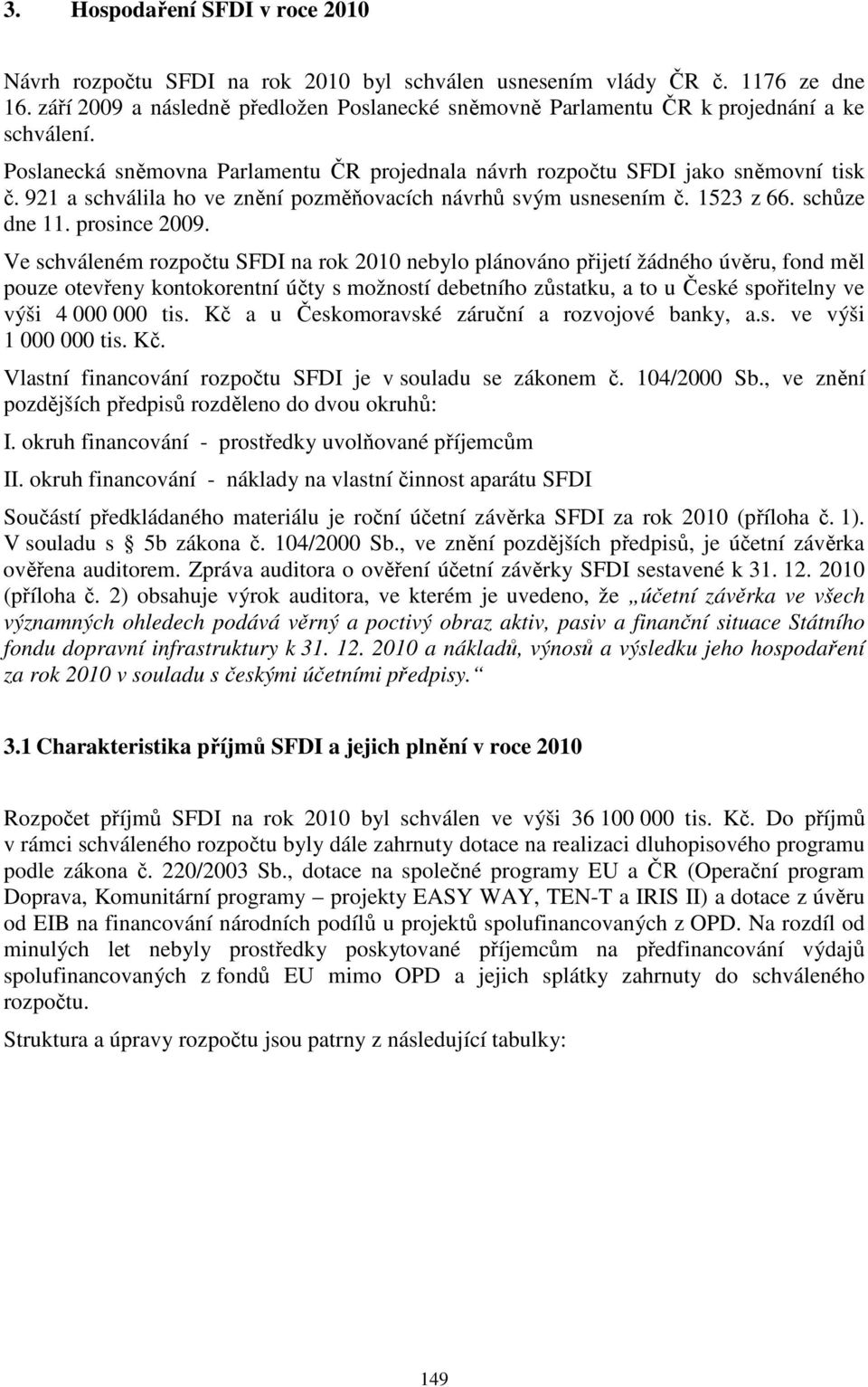 921 a schválila ho ve znění pozměňovacích návrhů svým usnesením č. 1523 z 66. schůze dne 11. prosince 2009.