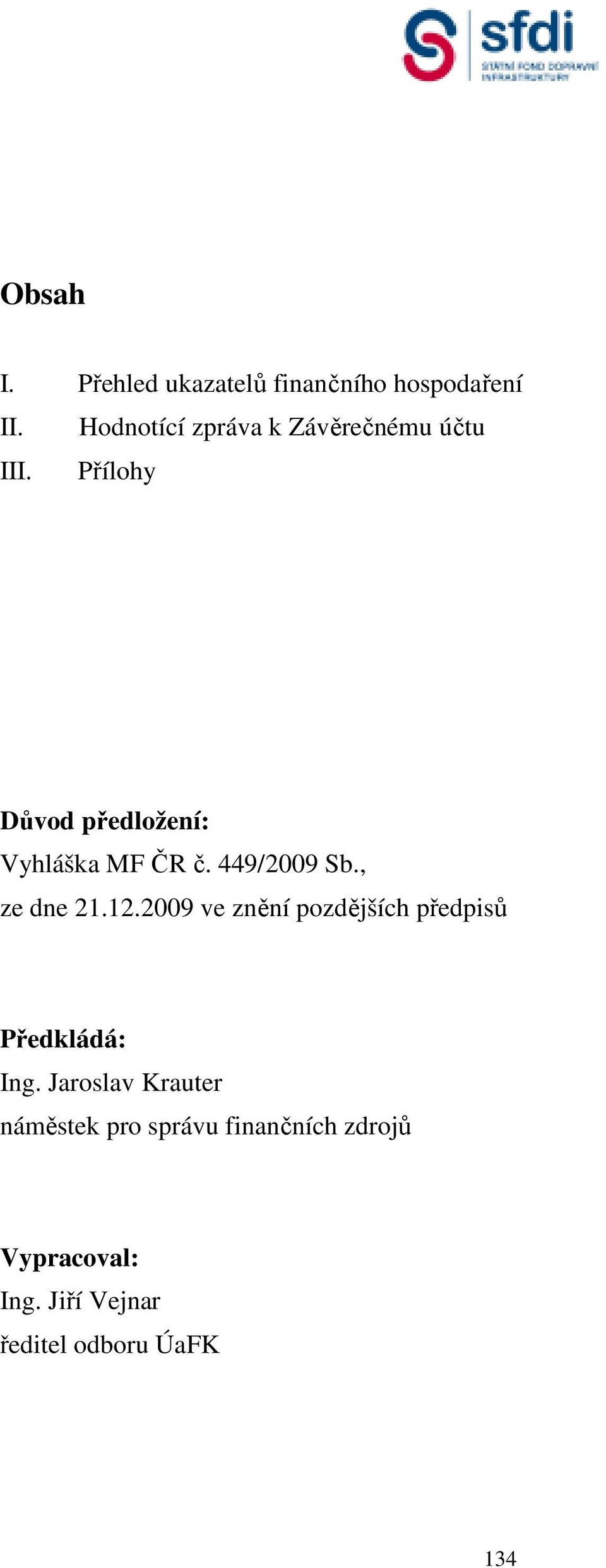 Přílohy Důvod předložení: Vyhláška MF ČR č. 449/2009 Sb., ze dne 21.12.