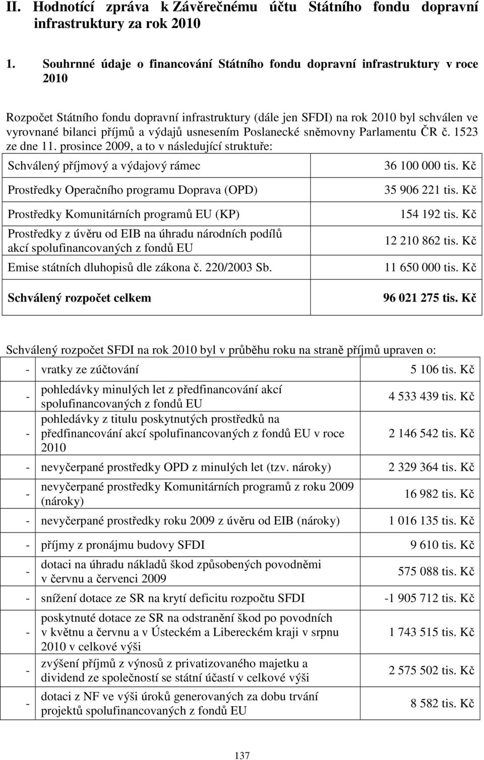 výdajů usnesením Poslanecké sněmovny Parlamentu ČR č. 1523 ze dne 11. prosince 2009, a to v následující struktuře: Schválený příjmový a výdajový rámec 36 100 000 tis.