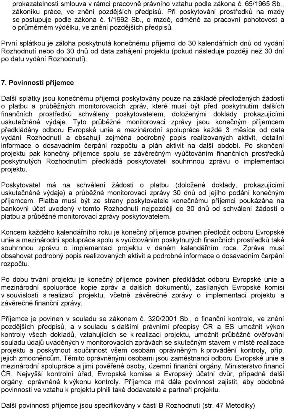 První splátkou je záloha poskytnutá konečnému příjemci do 30 kalendářních dnů od vydání Rozhodnutí nebo do 30 dnů od data zahájení projektu (pokud následuje později než 30 dní po datu vydání