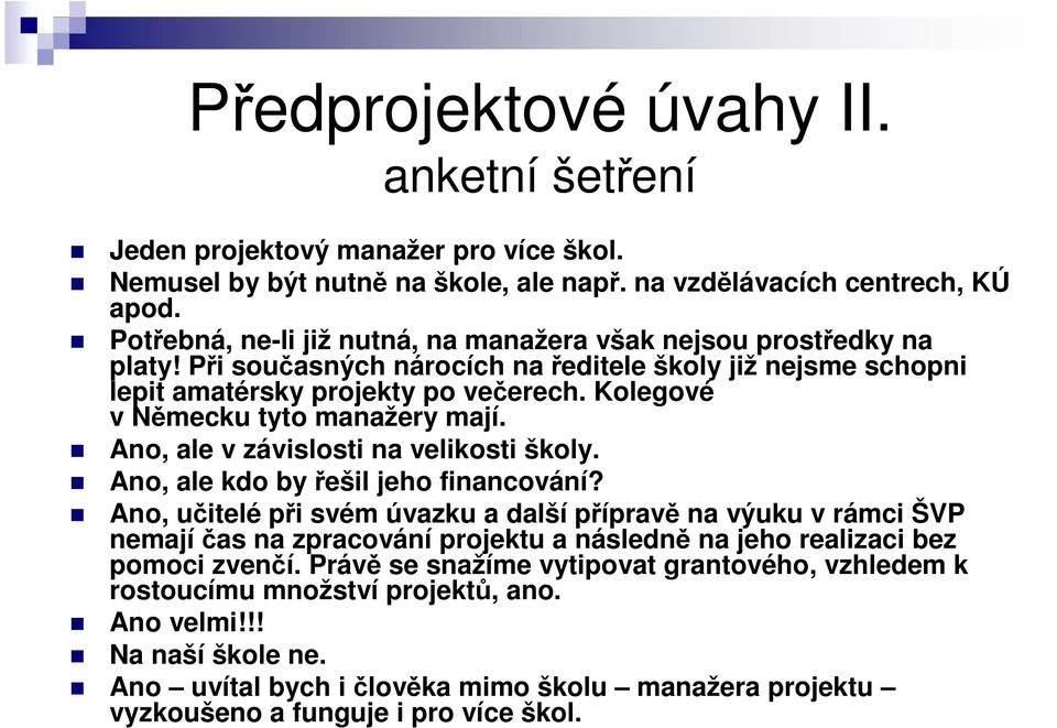 Kolegové v Německu tyto manažery mají. Ano, ale v závislosti na velikosti školy. Ano, ale kdo by řešil jeho financování?