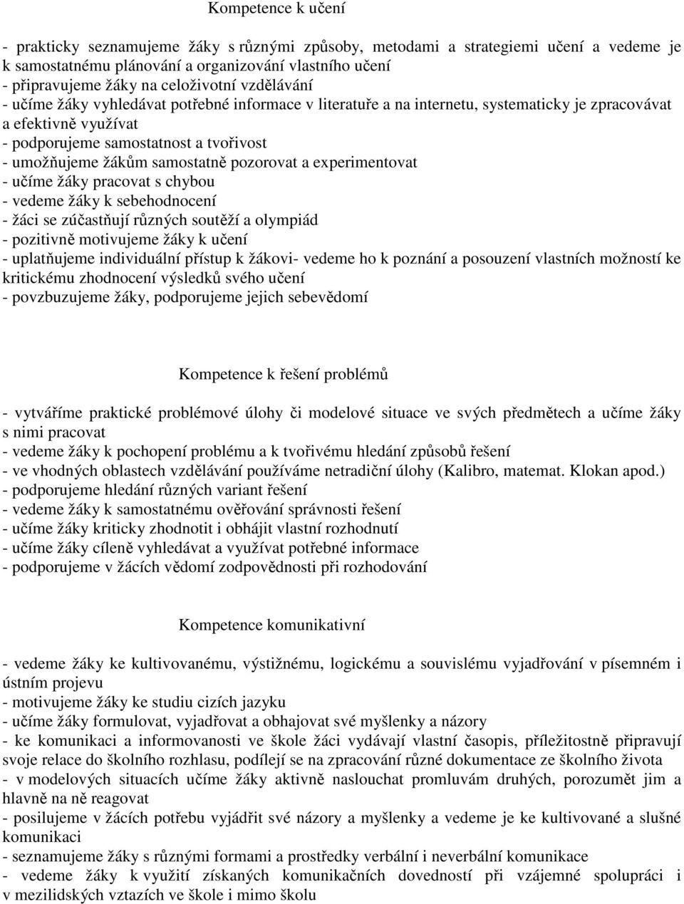 samostatně pozorovat a experimentovat - učíme žáky pracovat s chybou - vedeme žáky k sebehodnocení - žáci se zúčastňují různých soutěží a olympiád - pozitivně motivujeme žáky k učení - uplatňujeme