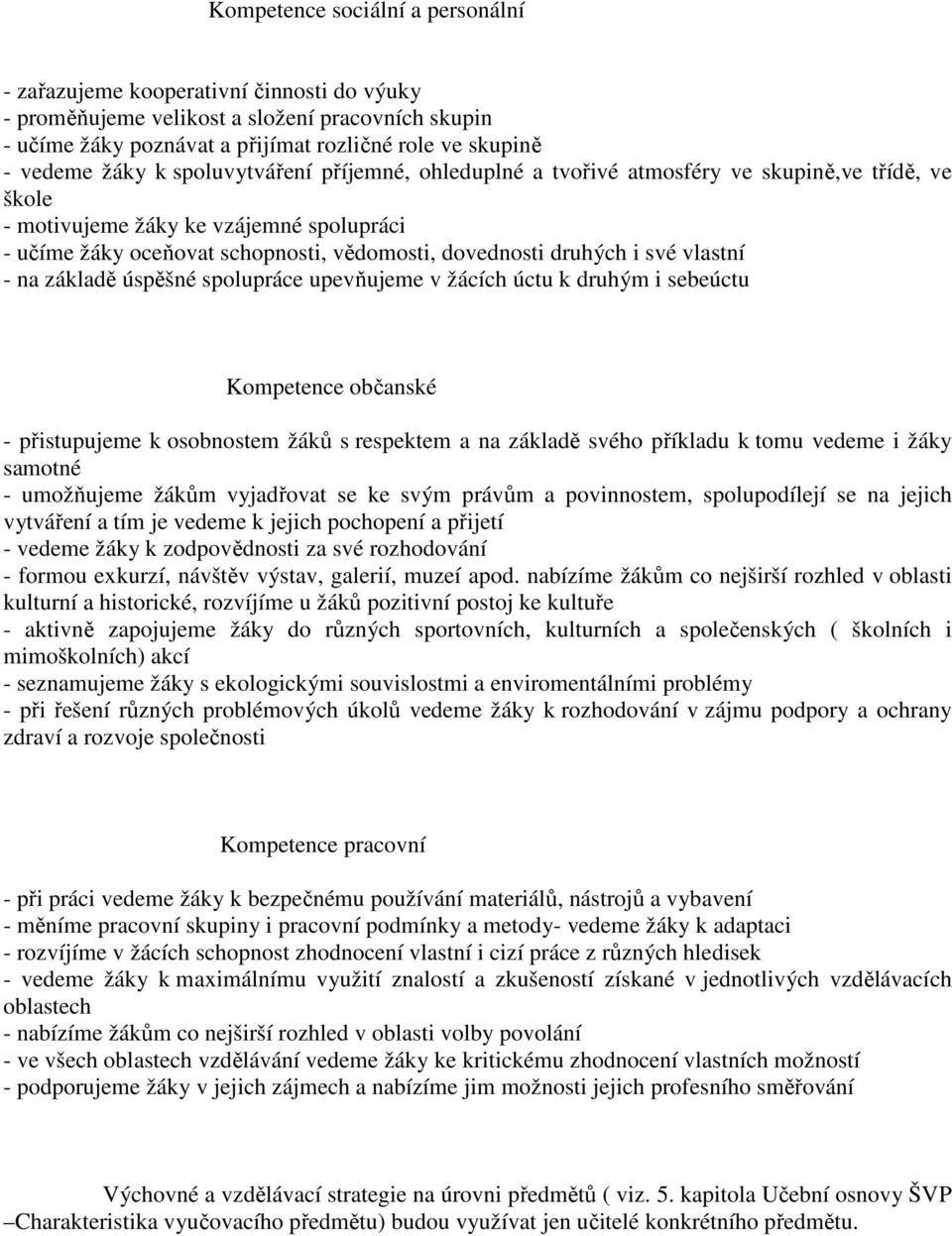 vlastní - na základě úspěšné spolupráce upevňujeme v žácích úctu k druhým i sebeúctu Kompetence občanské - přistupujeme k osobnostem žáků s respektem a na základě svého příkladu k tomu vedeme i žáky