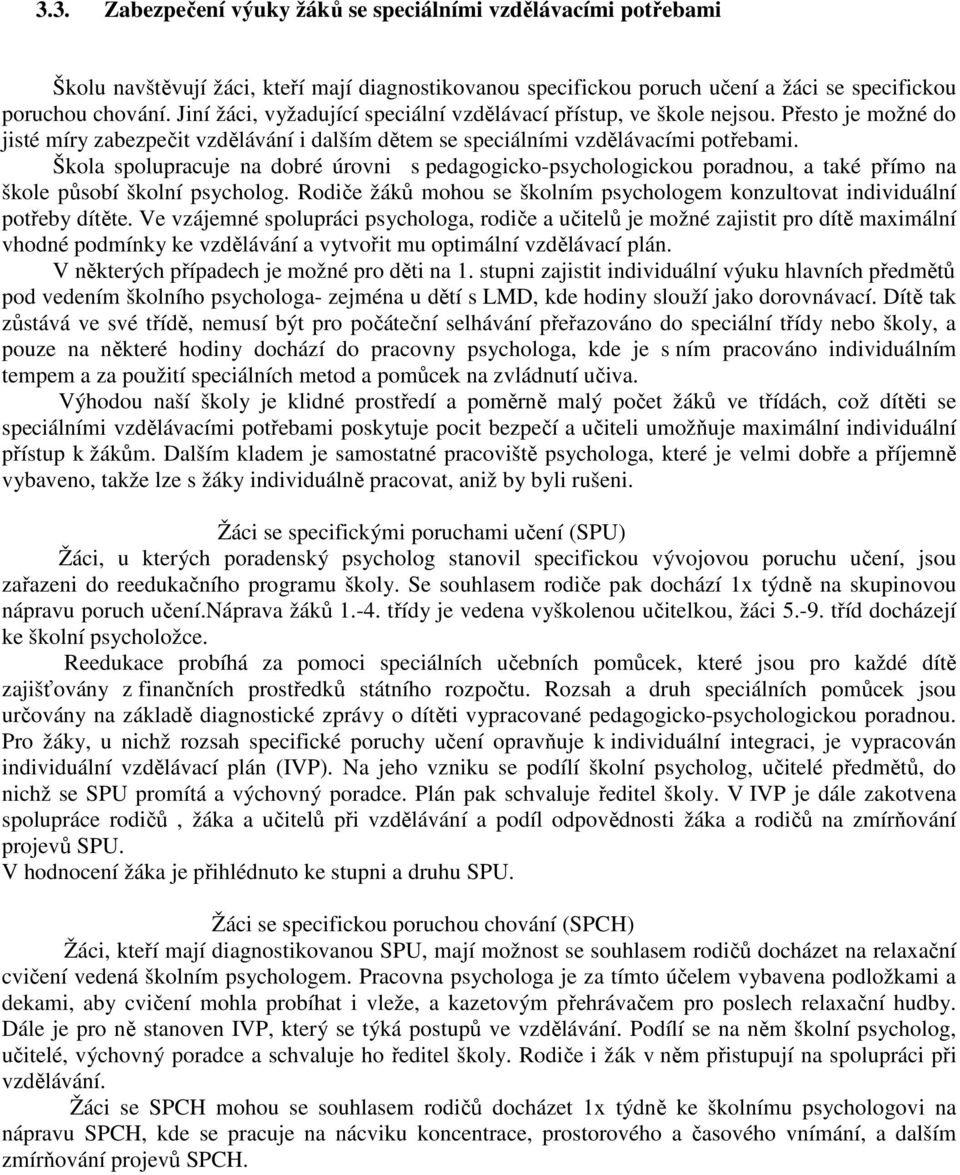 Škola spolupracuje na dobré úrovni s pedagogicko-psychologickou poradnou, a také přímo na škole působí školní psycholog.