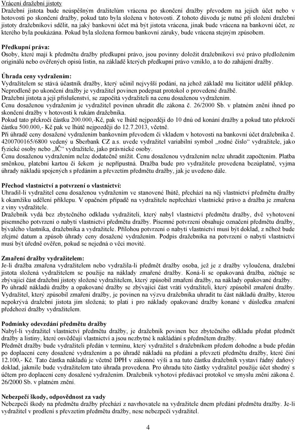 Pokud byla složena formou bankovní záruky, bude vrácena stejným způsobem.