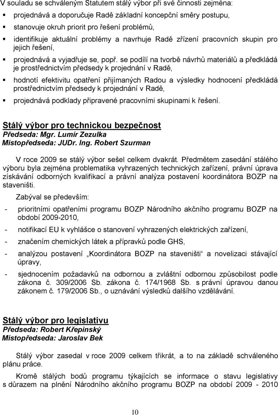 se podílí na tvorbě návrhů materiálů a předkládá je prostřednictvím předsedy k projednání v Radě, hodnotí efektivitu opatření přijímaných Radou a výsledky hodnocení předkládá prostřednictvím předsedy