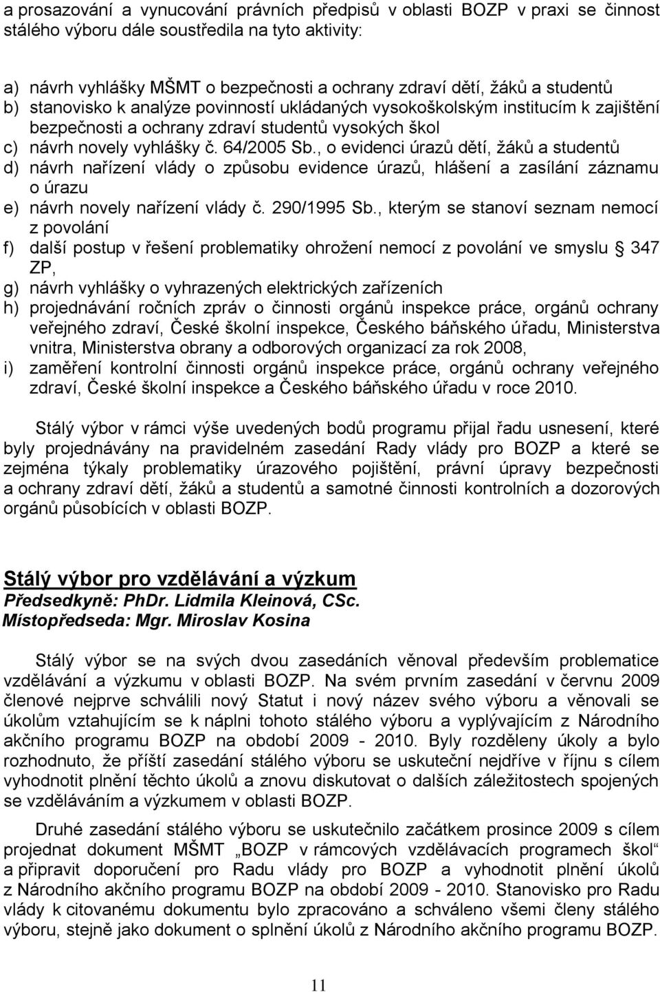, o evidenci úrazů dětí, žáků a studentů d) návrh nařízení vlády o způsobu evidence úrazů, hlášení a zasílání záznamu o úrazu e) návrh novely nařízení vlády č. 290/1995 Sb.