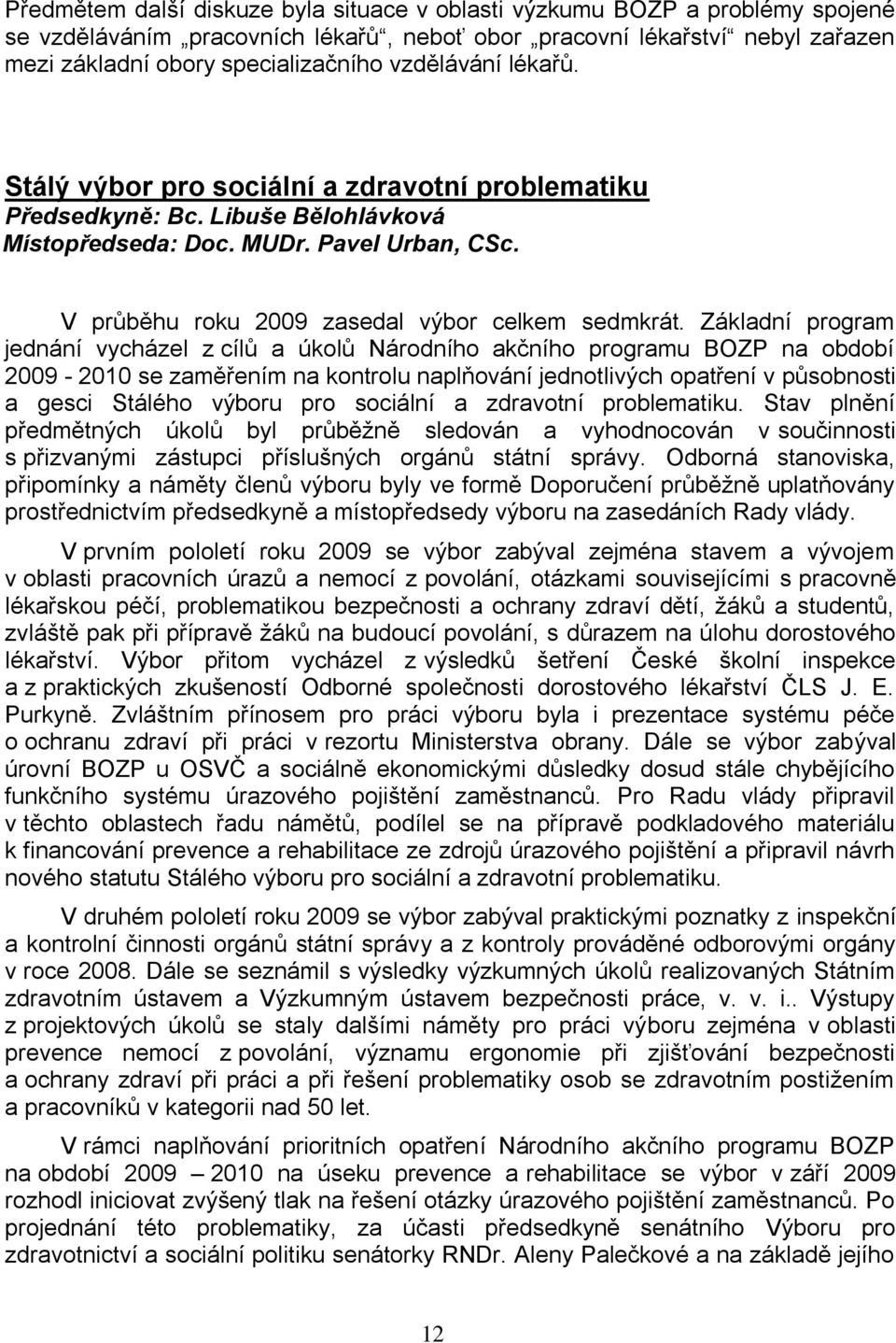 Základní program jednání vycházel z cílů a úkolů Národního akčního programu BOZP na období 2009-2010 se zaměřením na kontrolu naplňování jednotlivých opatření v působnosti a gesci Stálého výboru pro