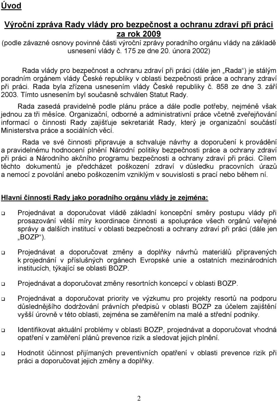 února 2002) Rada vlády pro bezpečnost a ochranu zdraví při práci (dále jen Rada ) je stálým poradním orgánem vlády České republiky v oblasti bezpečnosti práce a ochrany zdraví při práci.