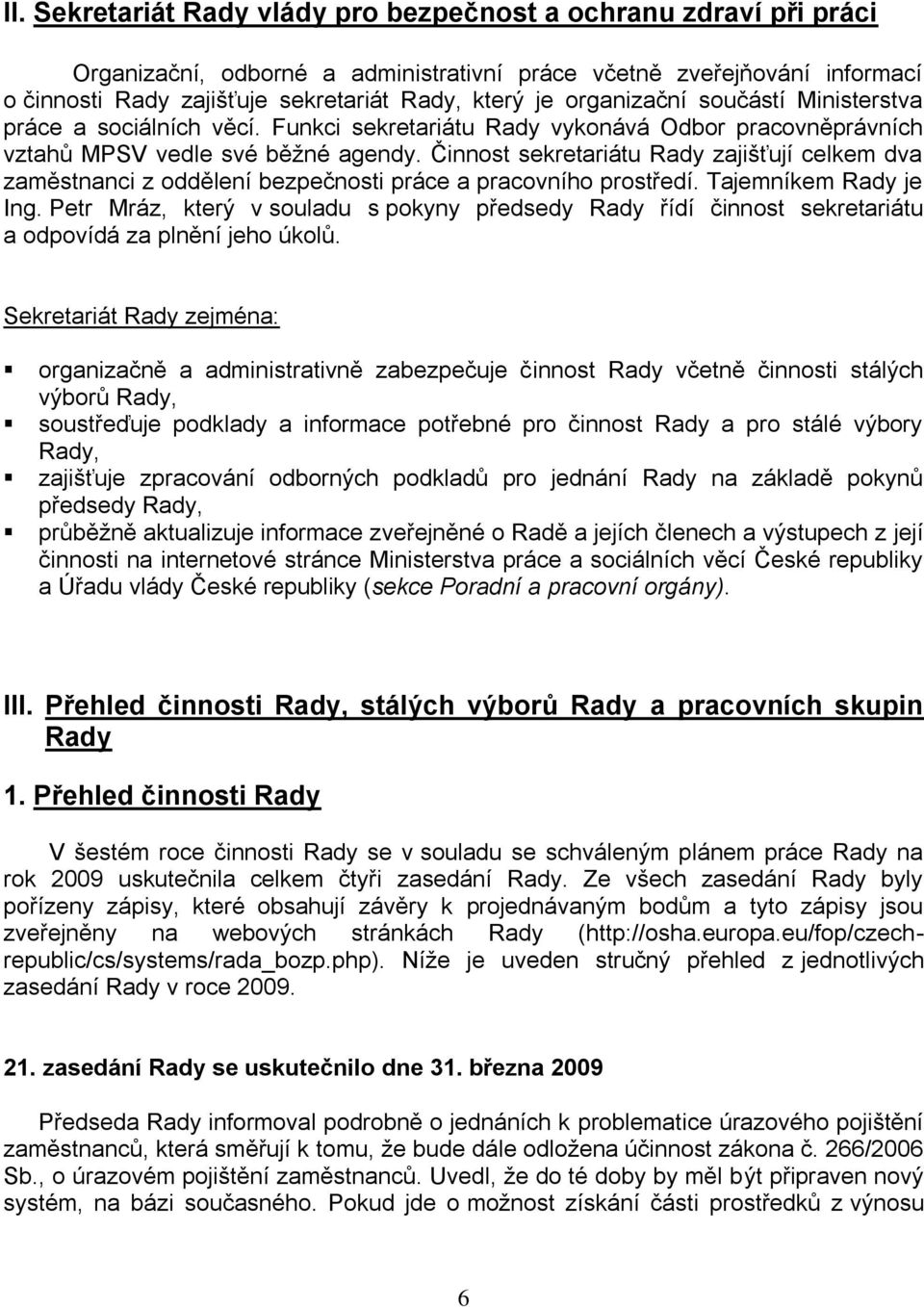 Činnost sekretariátu Rady zajišťují celkem dva zaměstnanci z oddělení bezpečnosti práce a pracovního prostředí. Tajemníkem Rady je Ing.