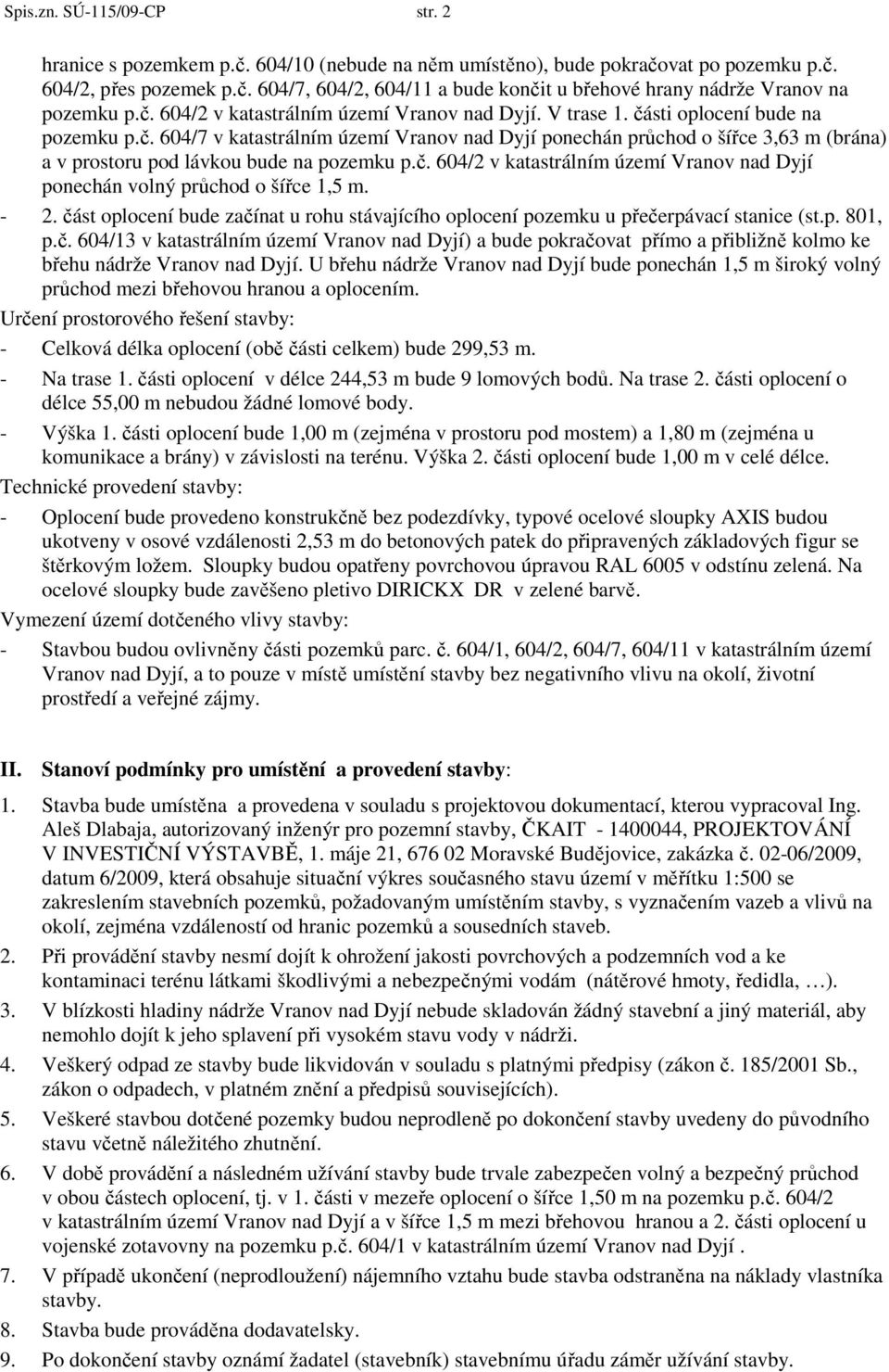 č. 604/2 v katastrálním území Vranov nad Dyjí ponechán volný průchod o šířce 1,5 m. - 2. část oplocení bude začínat u rohu stávajícího oplocení pozemku u přečerpávací stanice (st.p. 801, p.č. 604/13 v katastrálním území Vranov nad Dyjí) a bude pokračovat přímo a přibližně kolmo ke břehu nádrže Vranov nad Dyjí.