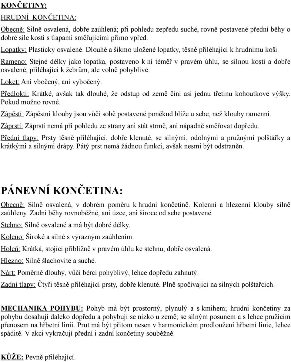 Rameno: Stejné délky jako lopatka, postaveno k ní téměř v pravém úhlu, se silnou kostí a dobře osvalené, přiléhající k žebrům, ale volně pohyblivé. Loket: Ani vbočený, ani vybočený.