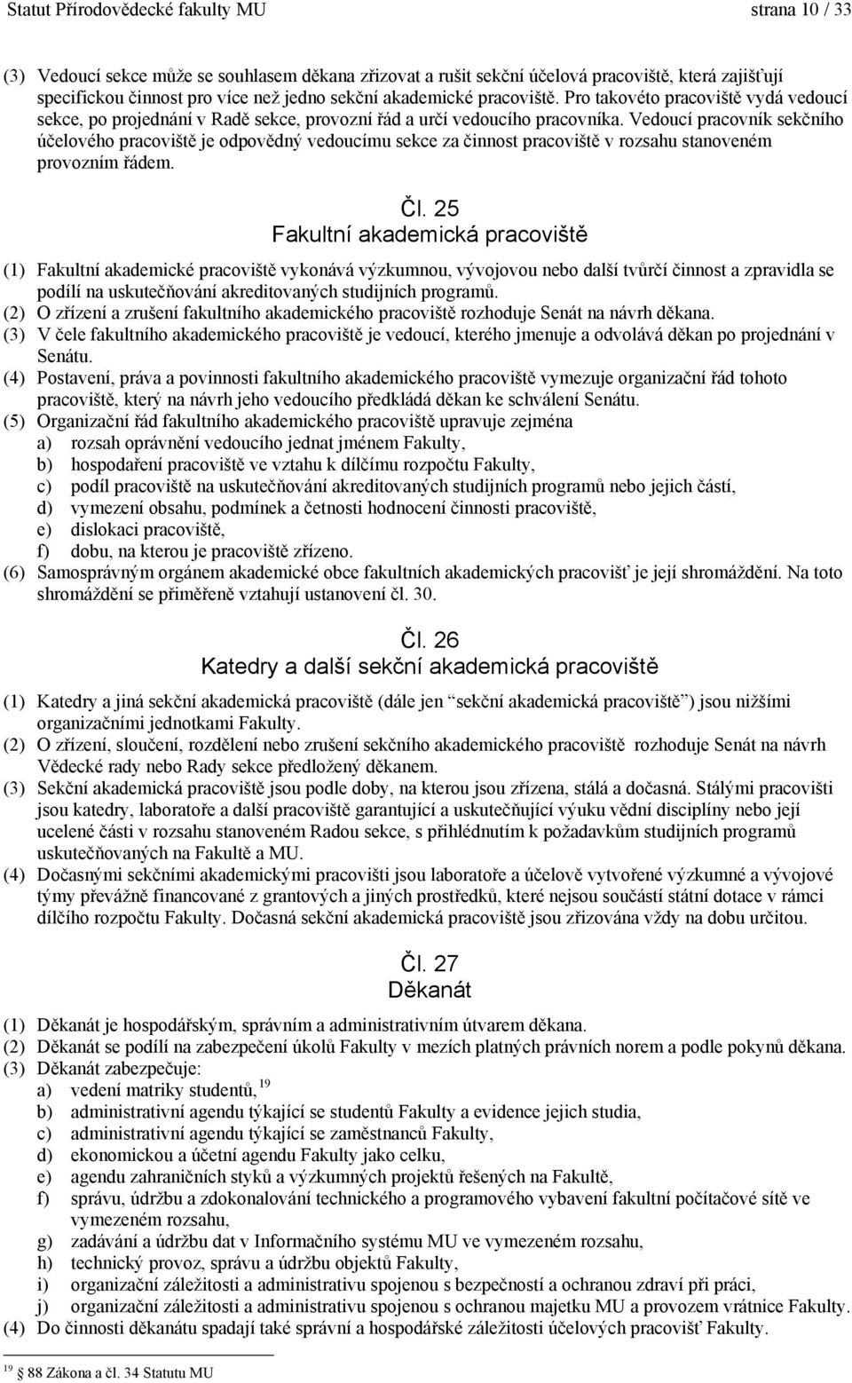 Vedoucí pracovník sekčního účelového pracoviště je odpovědný vedoucímu sekce za činnost pracoviště v rozsahu stanoveném provozním řádem. Čl.