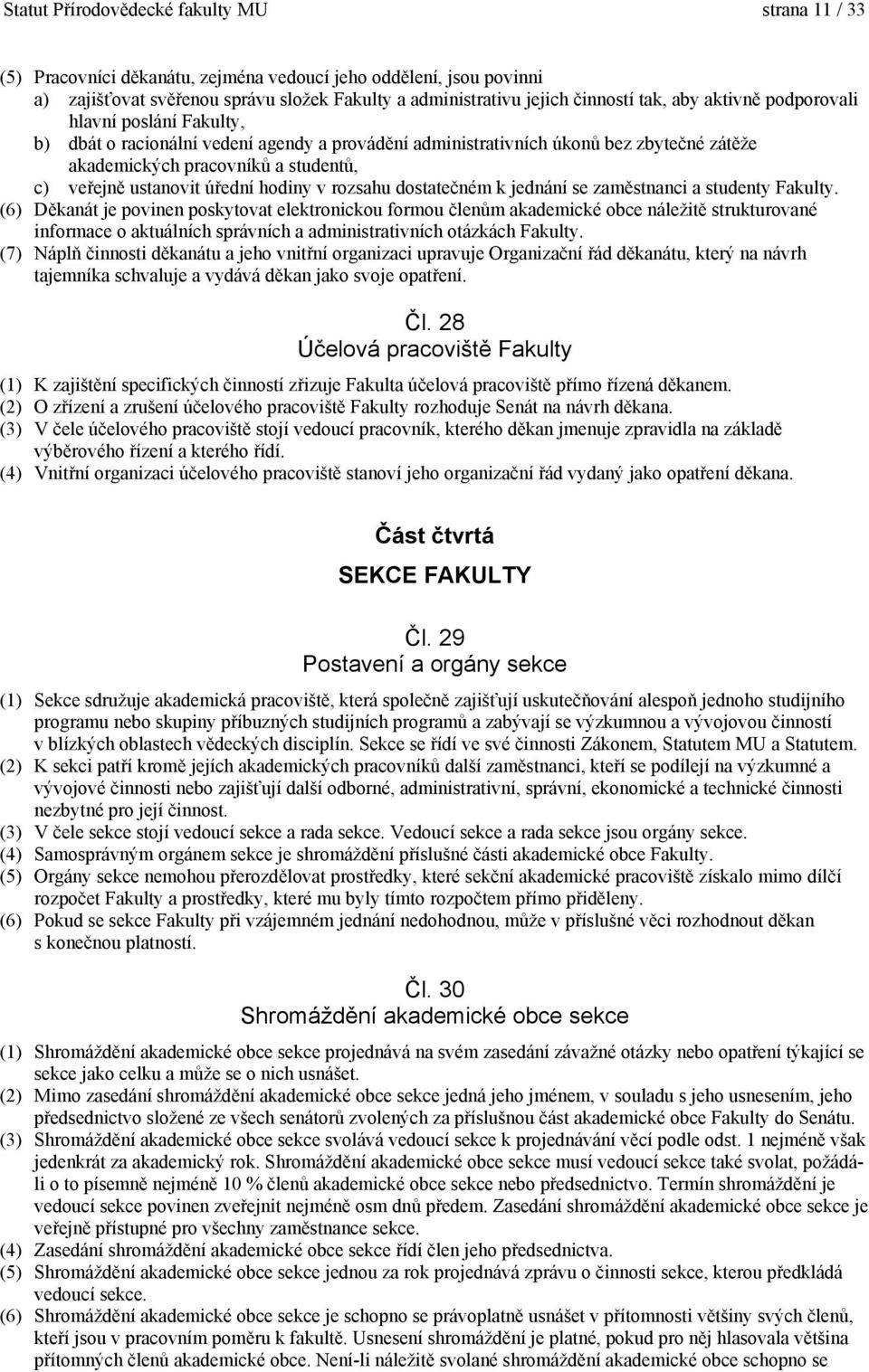 úřední hodiny v rozsahu dostatečném k jednání se zaměstnanci a studenty Fakulty.