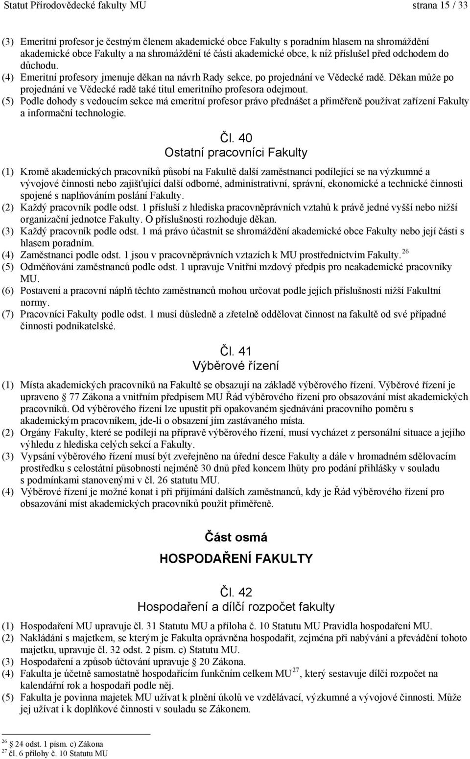 Děkan může po projednání ve Vědecké radě také titul emeritního profesora odejmout.