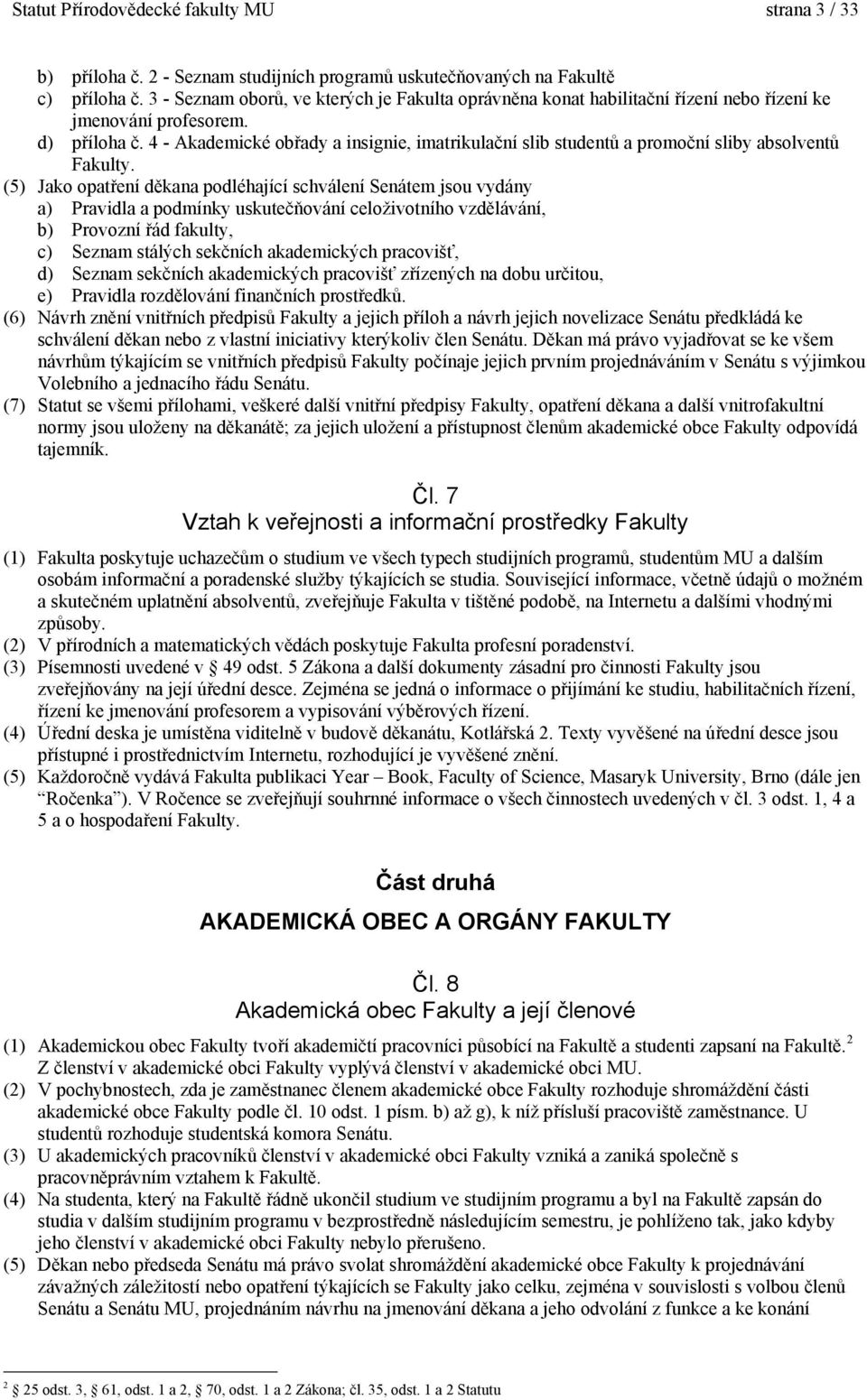 4 - Akademické obřady a insignie, imatrikulační slib studentů a promoční sliby absolventů Fakulty.