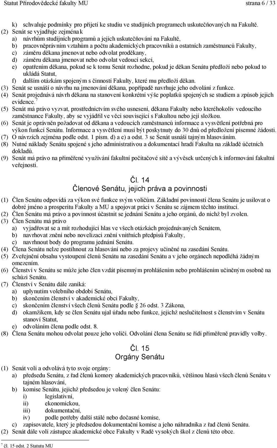 záměru děkana jmenovat nebo odvolat proděkany, d) záměru děkana jmenovat nebo odvolat vedoucí sekcí, e) opatřením děkana, pokud se k tomu Senát rozhodne, pokud je děkan Senátu předloží nebo pokud to