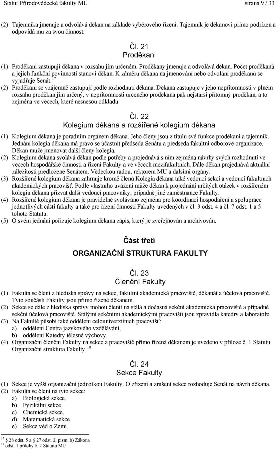 K záměru děkana na jmenování nebo odvolání proděkanů se vyjadřuje Senát. 17 (2) Proděkani se vzájemně zastupují podle rozhodnutí děkana.