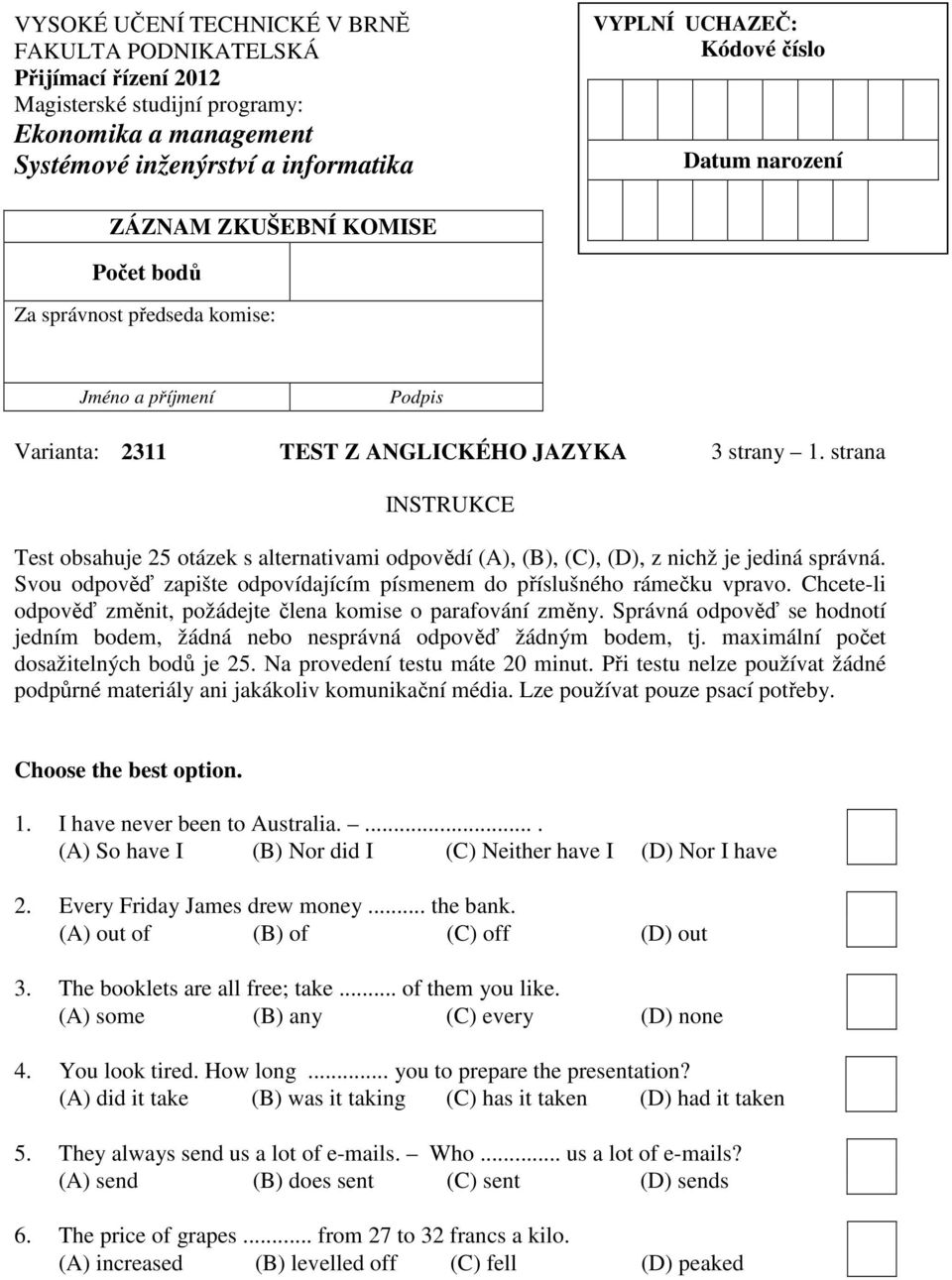 strana INSTRUKCE Test obsahuje 25 otázek s alternativami odpovědí (A), (B), (C), (D), z nichž je jediná správná. Svou odpověď zapište odpovídajícím písmenem do příslušného rámečku vpravo.