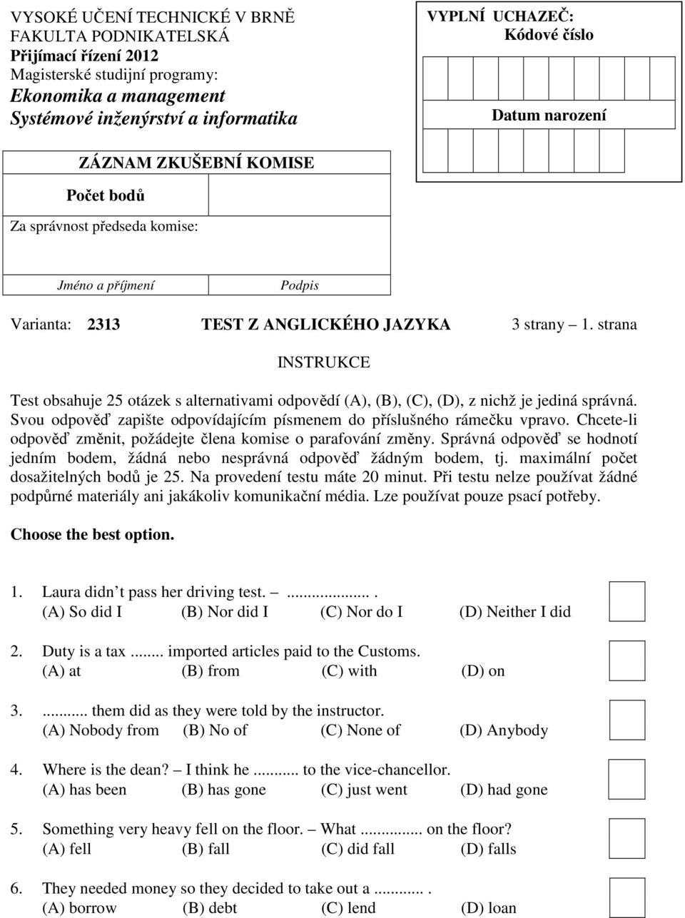strana INSTRUKCE Test obsahuje 25 otázek s alternativami odpovědí (A), (B), (C), (D), z nichž je jediná správná. Svou odpověď zapište odpovídajícím písmenem do příslušného rámečku vpravo.