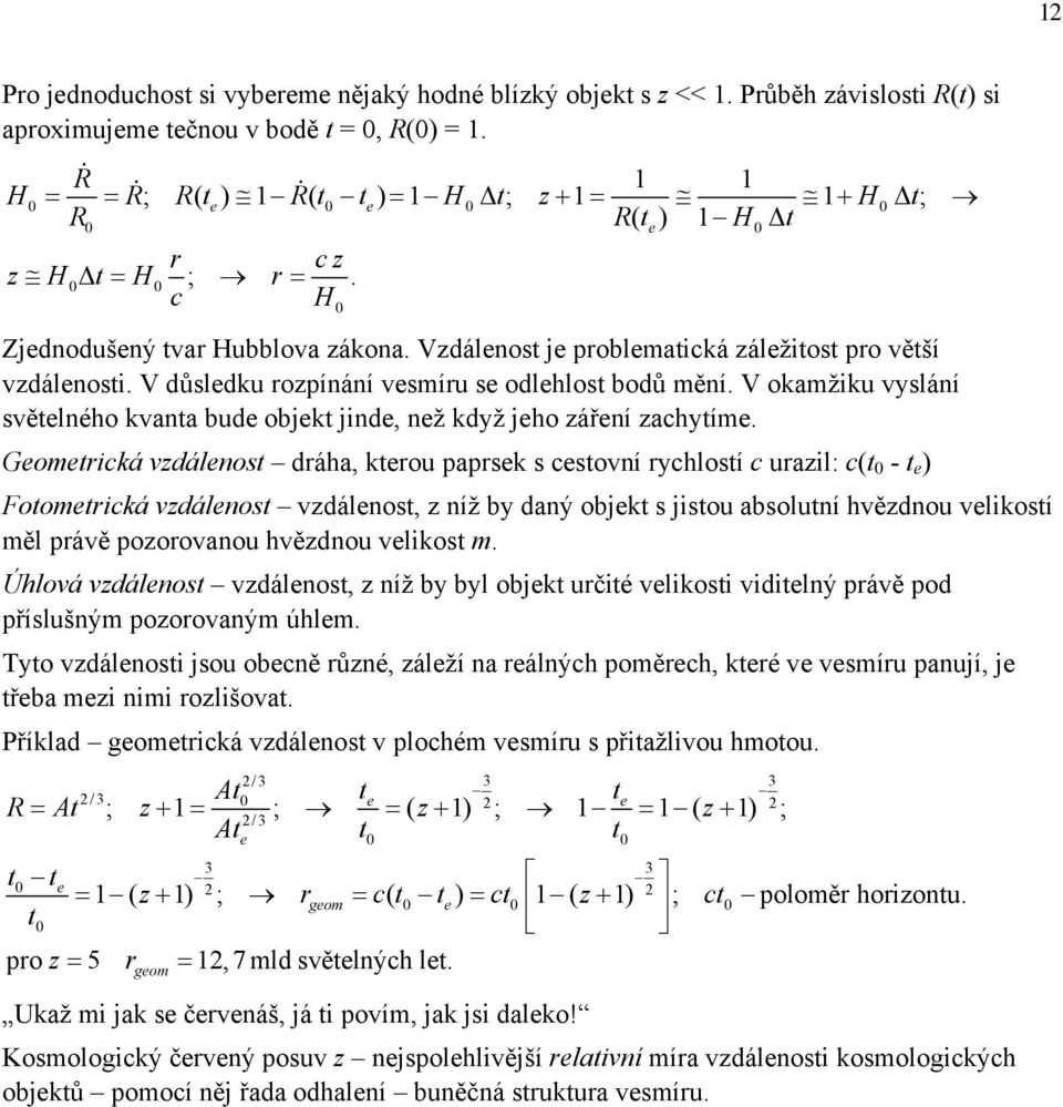 Vzdálenost je problematická záležitost pro větší vzdálenosti. V důsledku rozpínání vesmíru se odlehlost bodů mění.