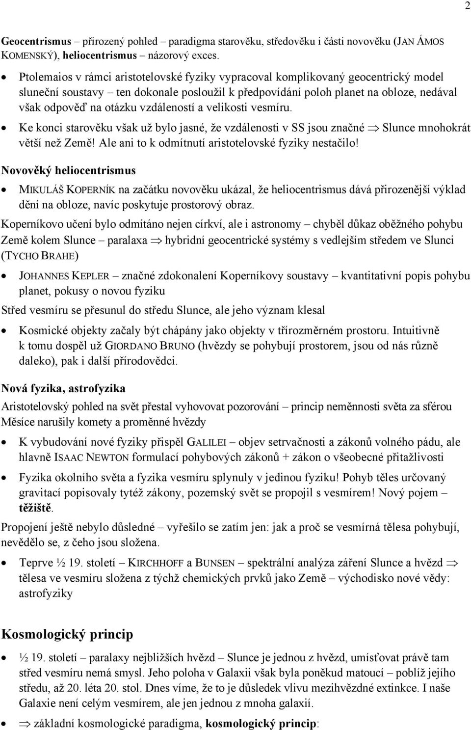 vzdáleností a velikosti vesmíru. Ke konci starověku však už bylo jasné, že vzdálenosti v SS jsou značné Slunce mnohokrát větší než Země! Ale ani to k odmítnutí aristotelovské fyziky nestačilo!
