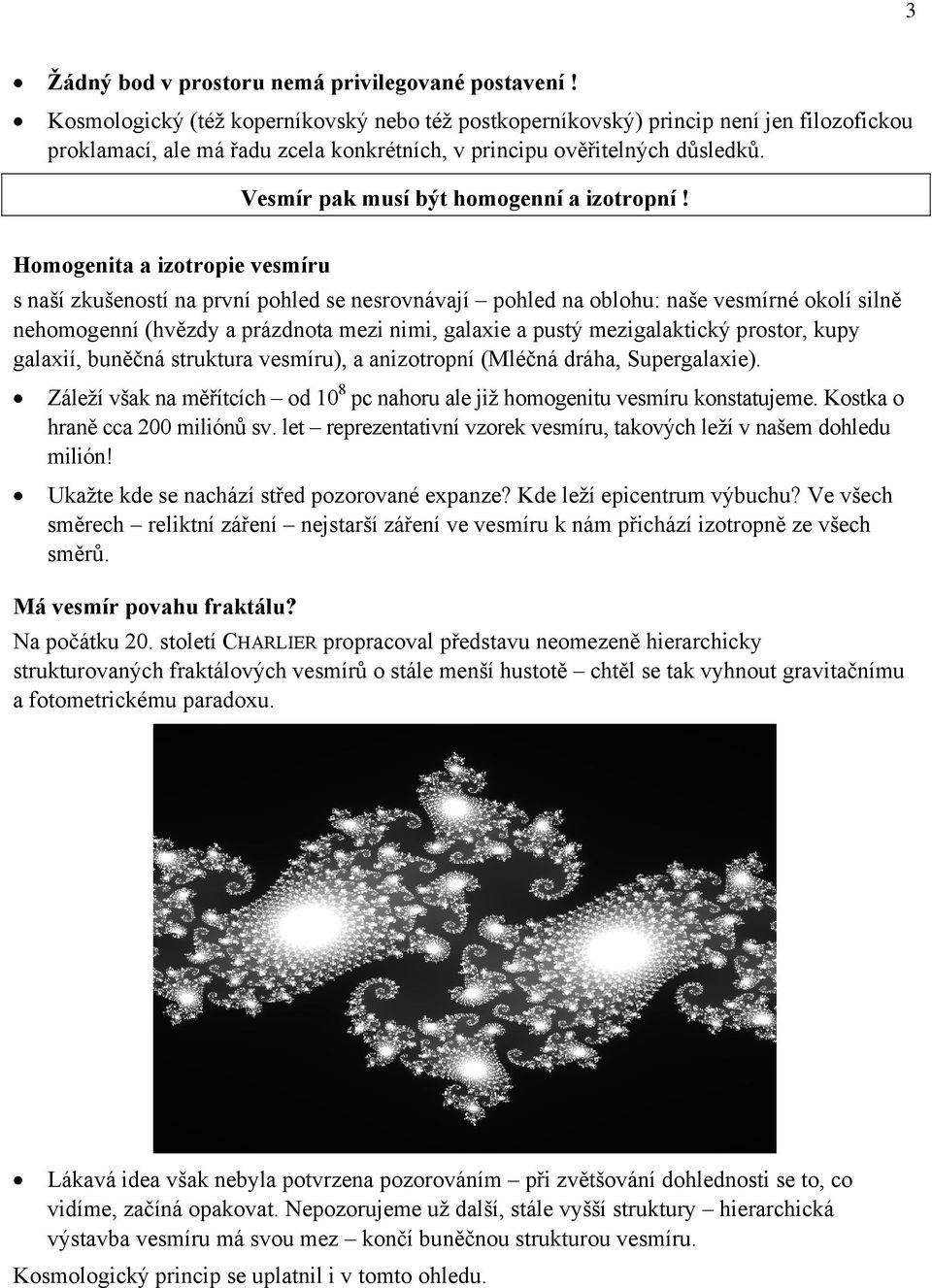 Vesmír pak musí být homogenní a izotropní!