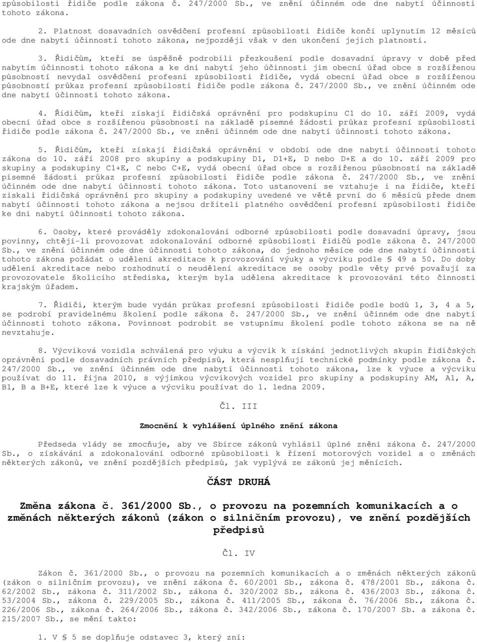 Platnost dosavadních osvědčení profesní způsobilosti řidiče končí uplynutím 12 měsíců ode dne nabytí účinnosti tohoto zákona, nejpozději však v den ukončení jejich platnosti. 3.