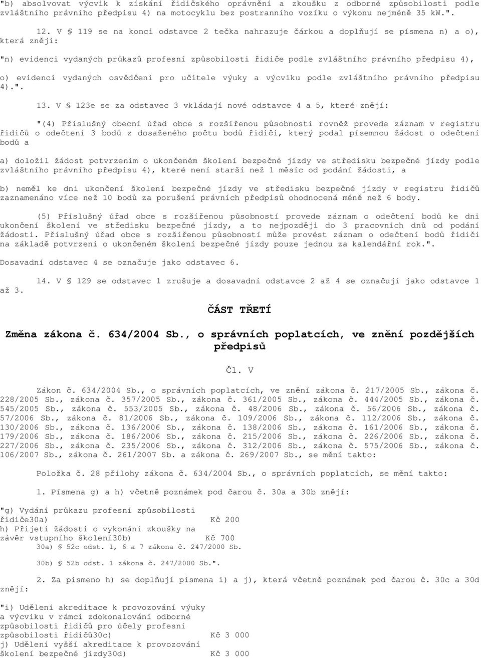 evidenci vydaných osvědčení pro učitele výuky a výcviku podle zvláštního právního předpisu 4).". 13.