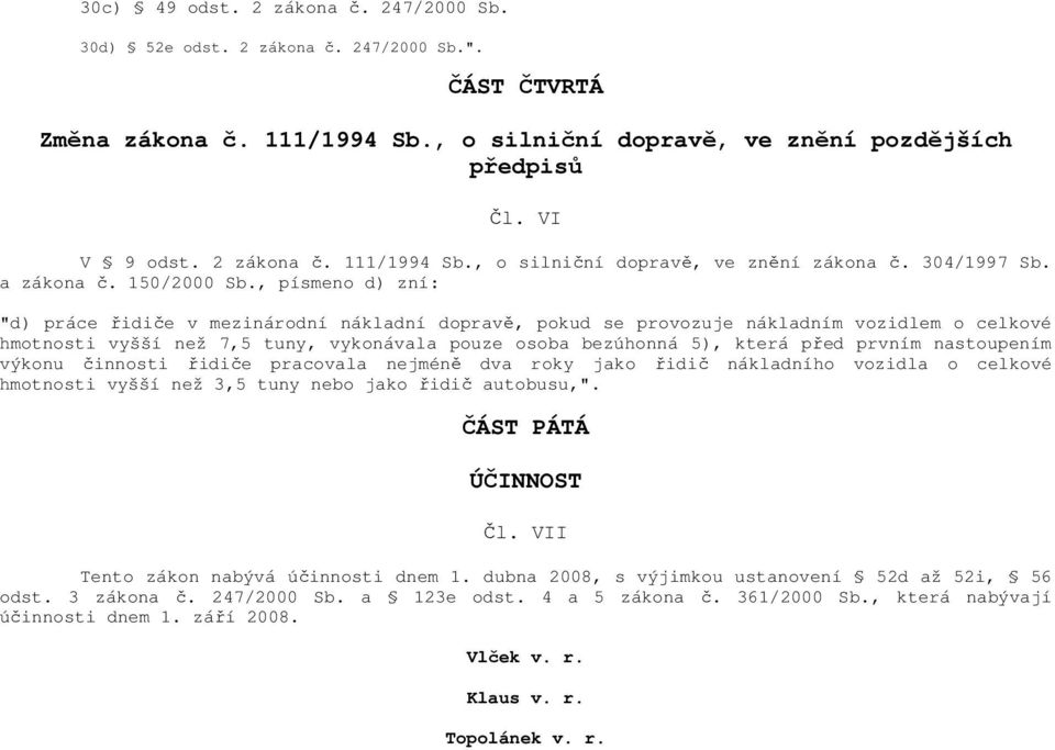 , písmeno d) zní: "d) práce řidiče v mezinárodní nákladní dopravě, pokud se provozuje nákladním vozidlem o celkové hmotnosti vyšší než 7,5 tuny, vykonávala pouze osoba bezúhonná 5), která před prvním