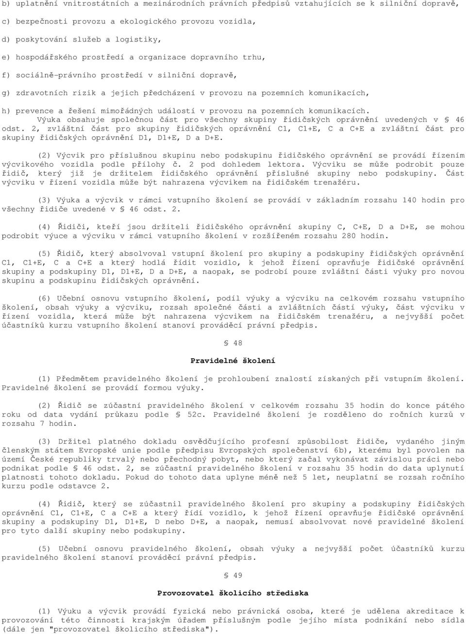 řešení mimořádných událostí v provozu na pozemních komunikacích. Výuka obsahuje společnou část pro všechny skupiny řidičských oprávnění uvedených v 46 odst.