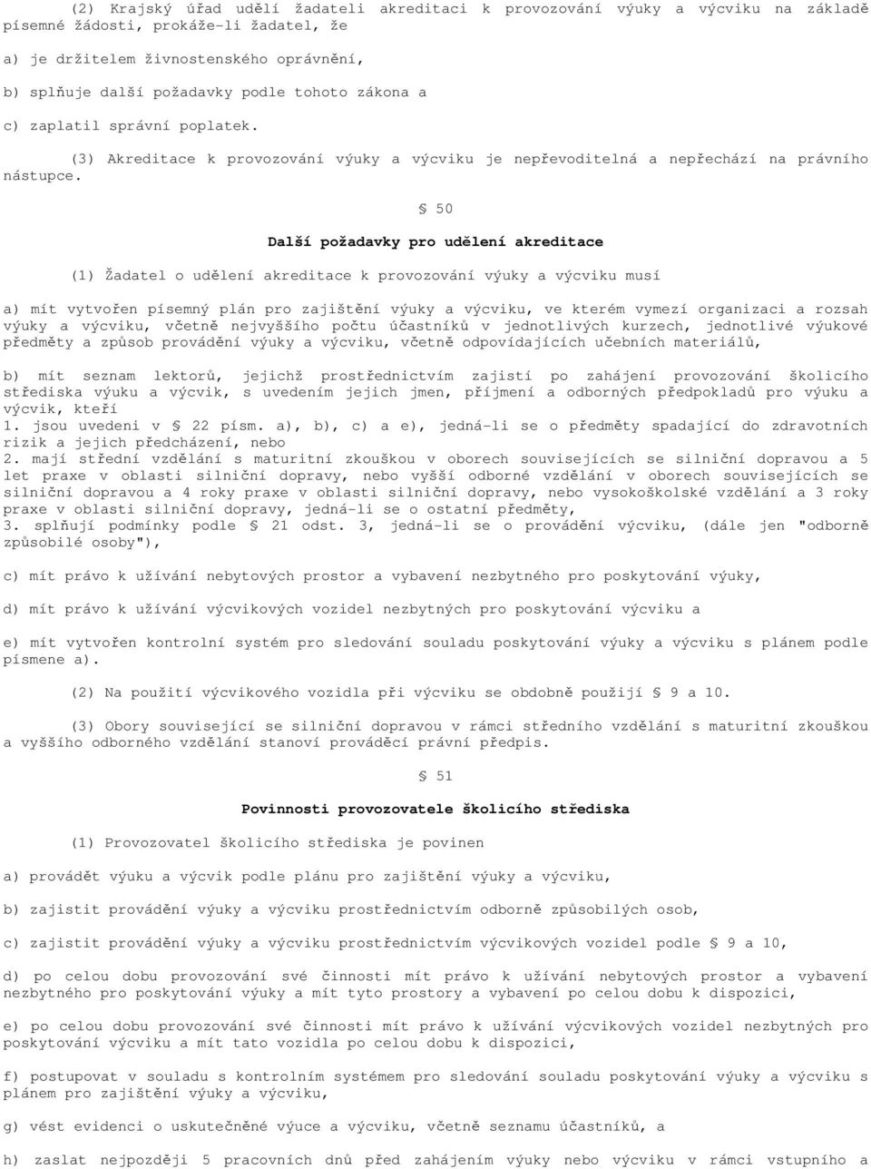 50 Další požadavky pro udělení akreditace (1) Žadatel o udělení akreditace k provozování výuky a výcviku musí a) mít vytvořen písemný plán pro zajištění výuky a výcviku, ve kterém vymezí organizaci a