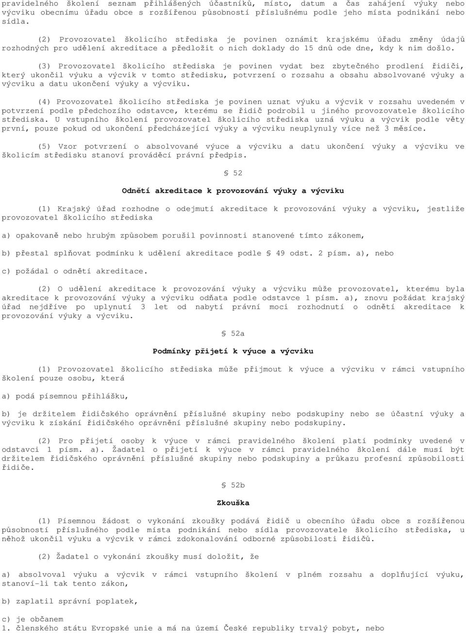 (3) Provozovatel školicího střediska je povinen vydat bez zbytečného prodlení řidiči, který ukončil výuku a výcvik v tomto středisku, potvrzení o rozsahu a obsahu absolvované výuky a výcviku a datu