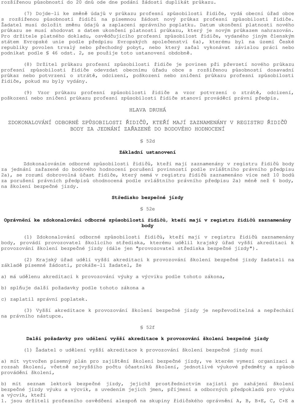 Žadatel musí doložit změnu údajů a zaplacení správního poplatku. Datum ukončení platnosti nového průkazu se musí shodovat s datem ukončení platnosti průkazu, který je novým průkazem nahrazován.