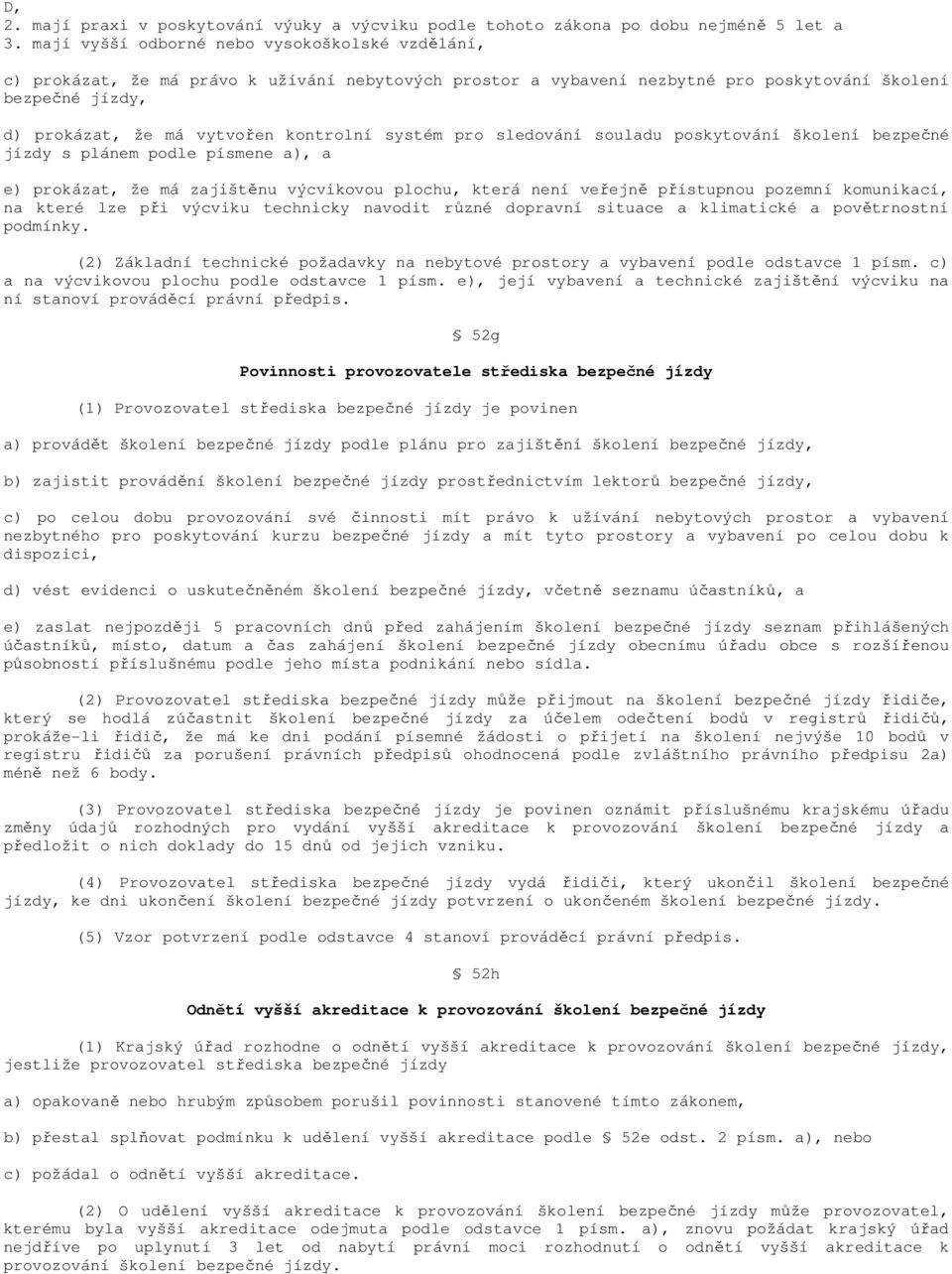 systém pro sledování souladu poskytování školení bezpečné jízdy s plánem podle písmene a), a e) prokázat, že má zajištěnu výcvikovou plochu, která není veřejně přístupnou pozemní komunikací, na které