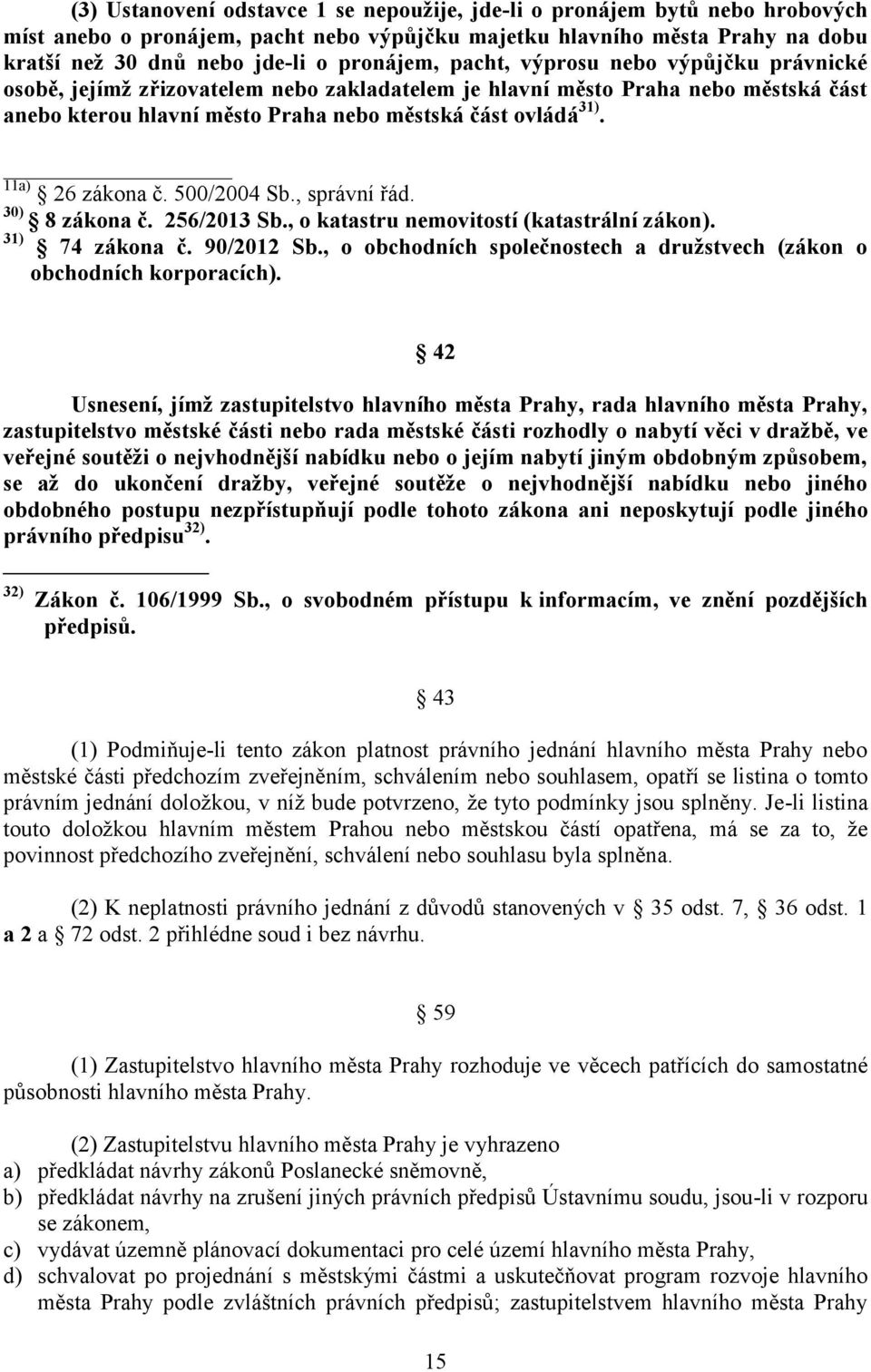 11a) 26 zákona č. 500/2004 Sb., správní řád. 30) 8 zákona č. 256/2013 Sb., o katastru nemovitostí (katastrální zákon). 31) 74 zákona č. 90/2012 Sb.