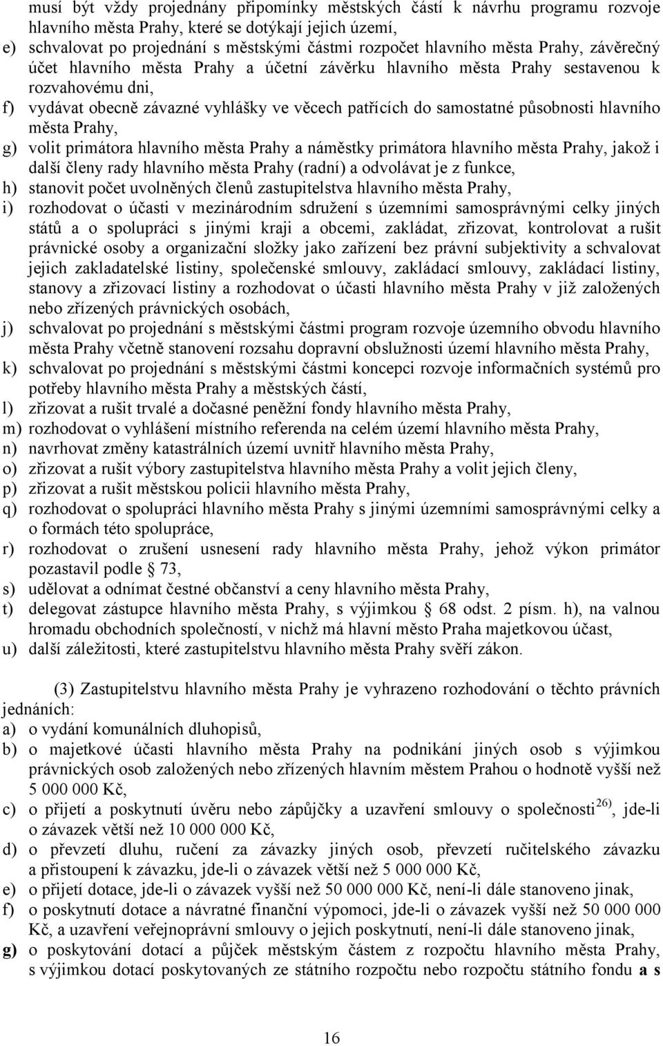 hlavního města Prahy, g) volit primátora hlavního města Prahy a náměstky primátora hlavního města Prahy, jakož i další členy rady hlavního města Prahy (radní) a odvolávat je z funkce, h) stanovit