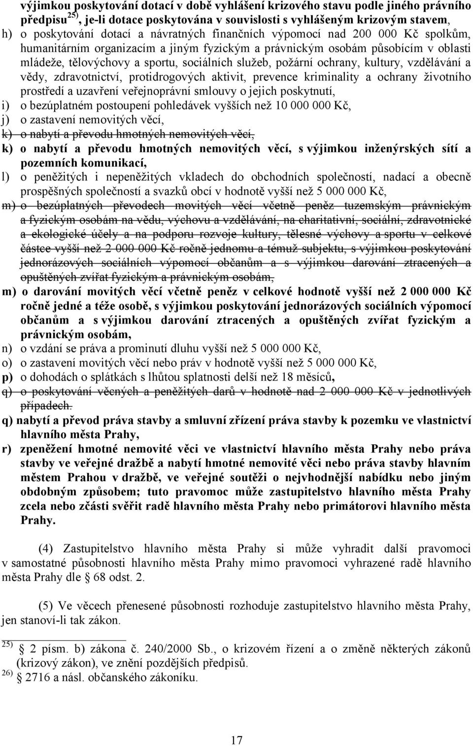 ochrany, kultury, vzdělávání a vědy, zdravotnictví, protidrogových aktivit, prevence kriminality a ochrany životního prostředí a uzavření veřejnoprávní smlouvy o jejich poskytnutí, i) o bezúplatném