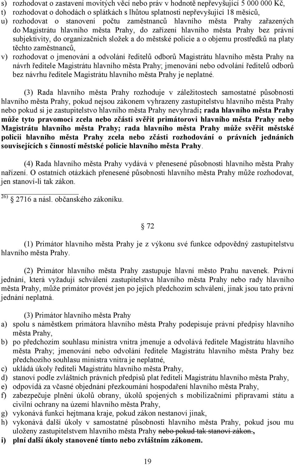 prostředků na platy těchto zaměstnanců, v) rozhodovat o jmenování a odvolání ředitelů odborů Magistrátu hlavního města Prahy na návrh ředitele Magistrátu hlavního města Prahy; jmenování nebo odvolání