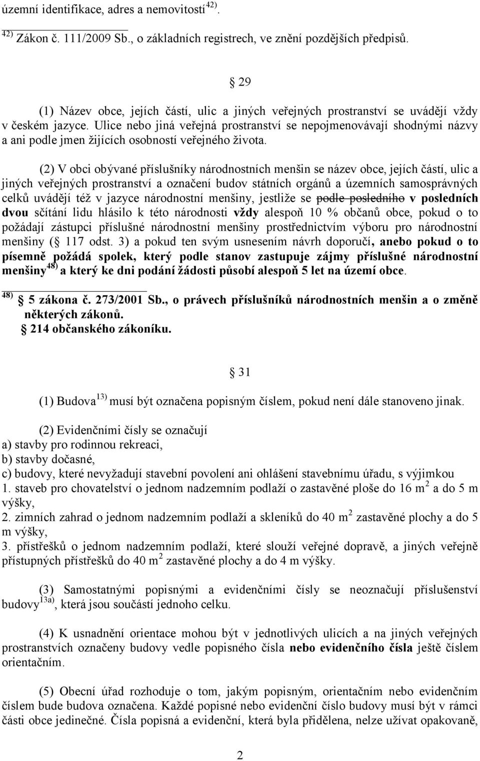 Ulice nebo jiná veřejná prostranství se nepojmenovávají shodnými názvy a ani podle jmen žijících osobností veřejného života.