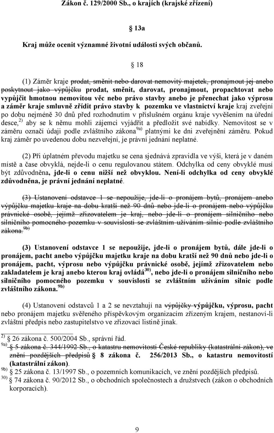 nebo právo stavby anebo je přenechat jako výprosu a záměr kraje smluvně zřídit právo stavby k pozemku ve vlastnictví kraje kraj zveřejní po dobu nejméně 30 dnů před rozhodnutím v příslušném orgánu