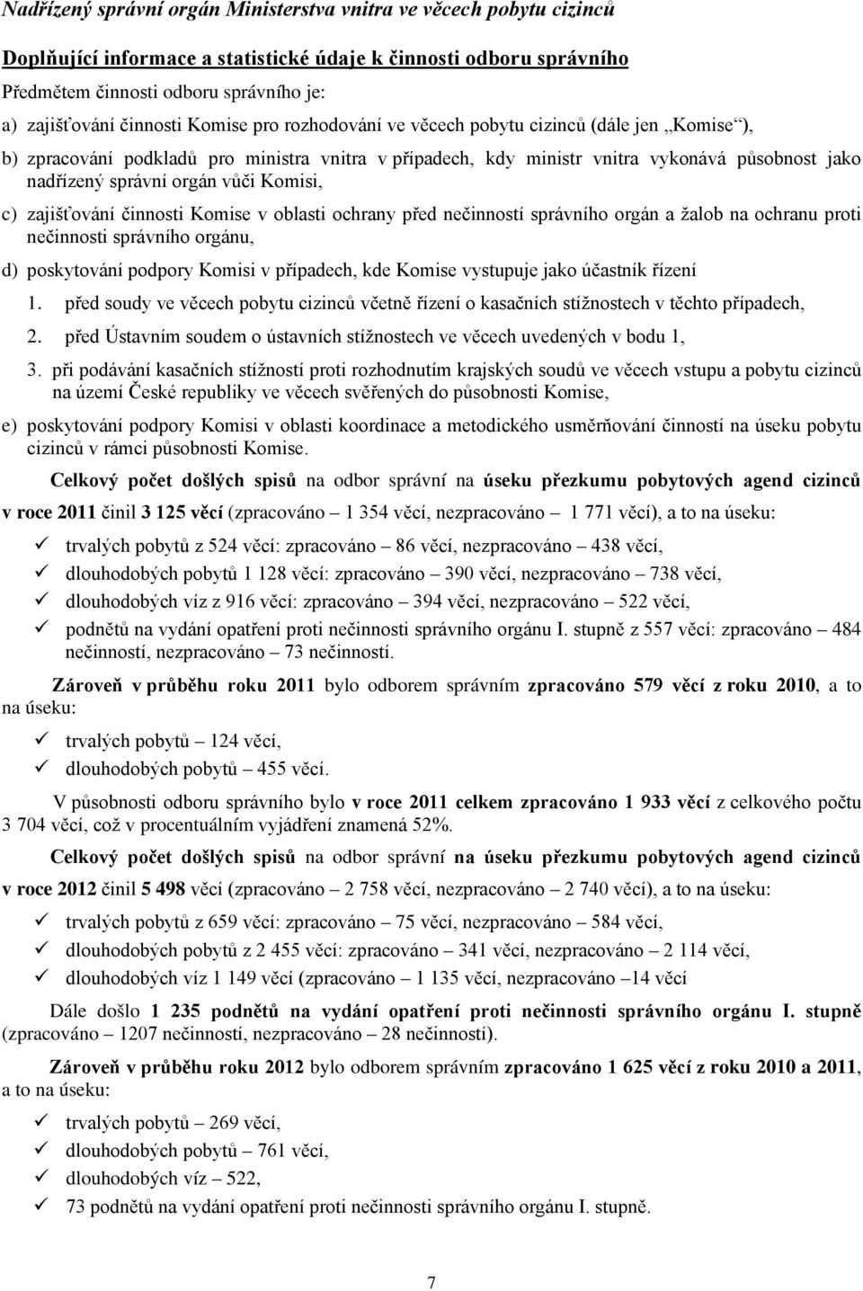 vůči Komisi, c) zajišťování činnosti Komise v oblasti ochrany před nečinností správního orgán a žalob na ochranu proti nečinnosti správního orgánu, d) poskytování podpory Komisi v případech, kde