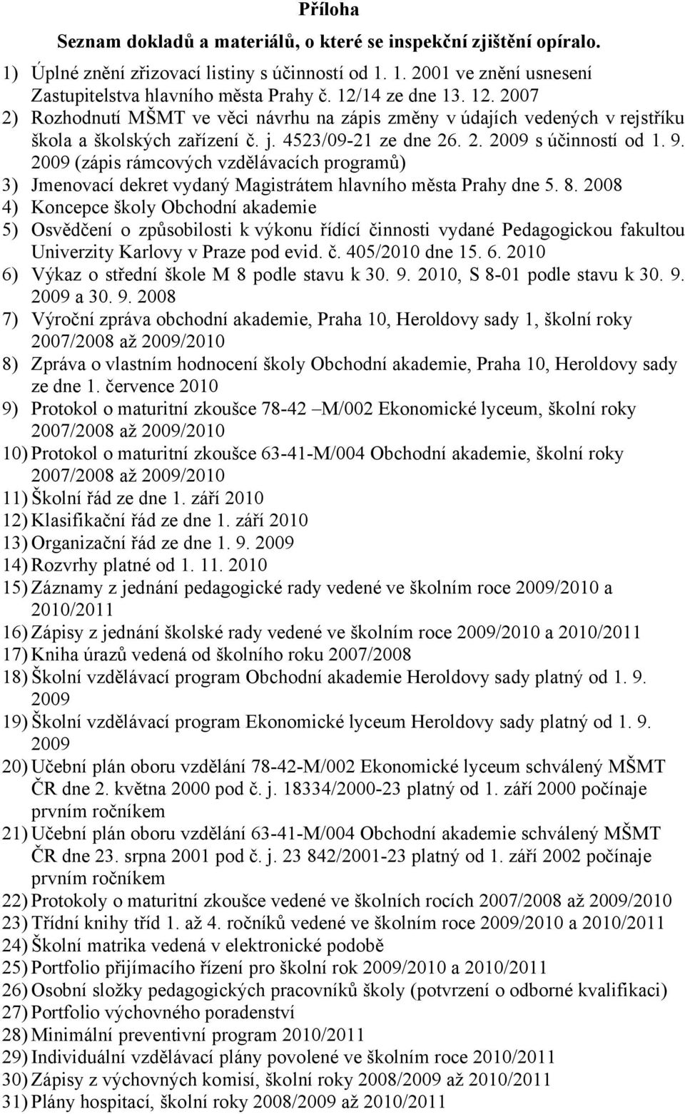 2009 (zápis rámcových vzdělávacích programů) 3) Jmenovací dekret vydaný Magistrátem hlavního města Prahy dne 5. 8.