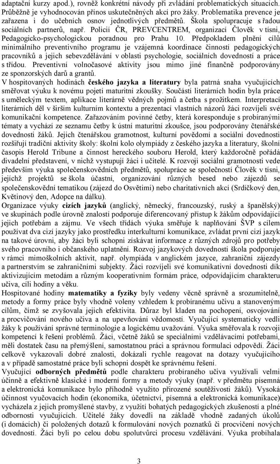 Policií ČR, PREVCENTREM, organizací Člověk v tísni, Pedagogicko-psychologickou poradnou pro Prahu 10.