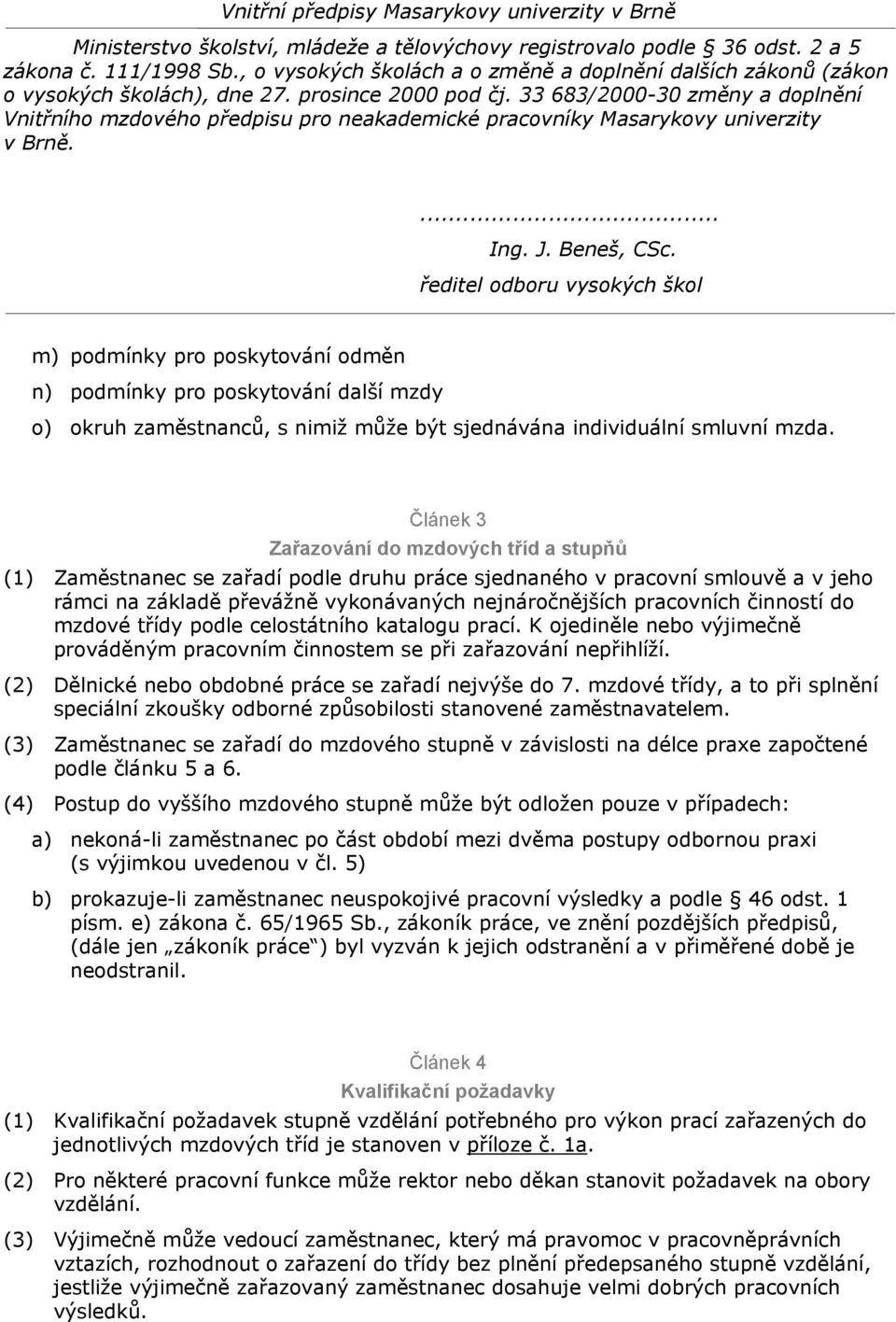 činností do mzdové třídy podle celostátního katalogu prací. K ojediněle nebo výjimečně prováděným pracovním činnostem se při zařazování nepřihlíží.